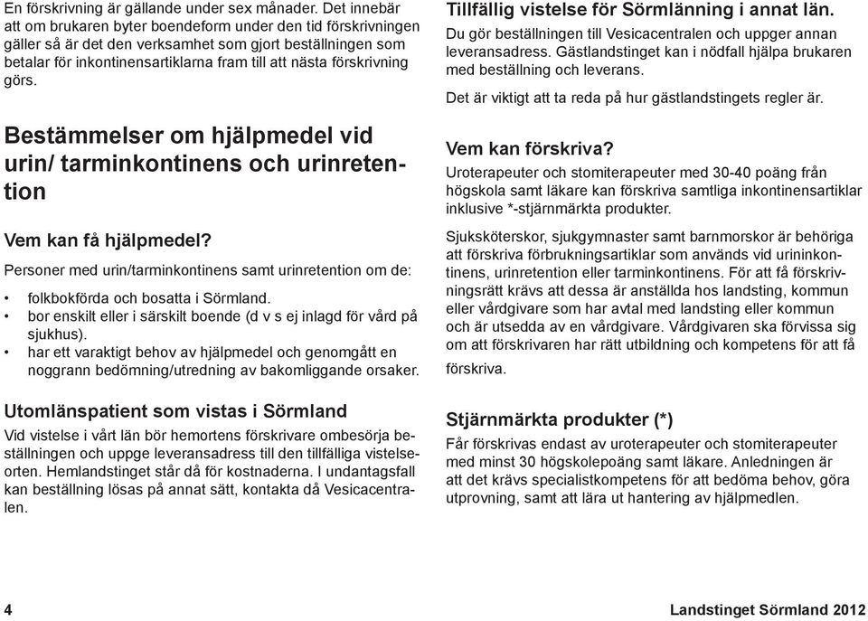 Personer med urin/tarminkontinens samt urinretention om de: folkbokförda och bosatta i Sörmland bor enskilt eller i särskilt boende (d v s ej inlagd för vård på sjukhus) har ett varaktigt behov av