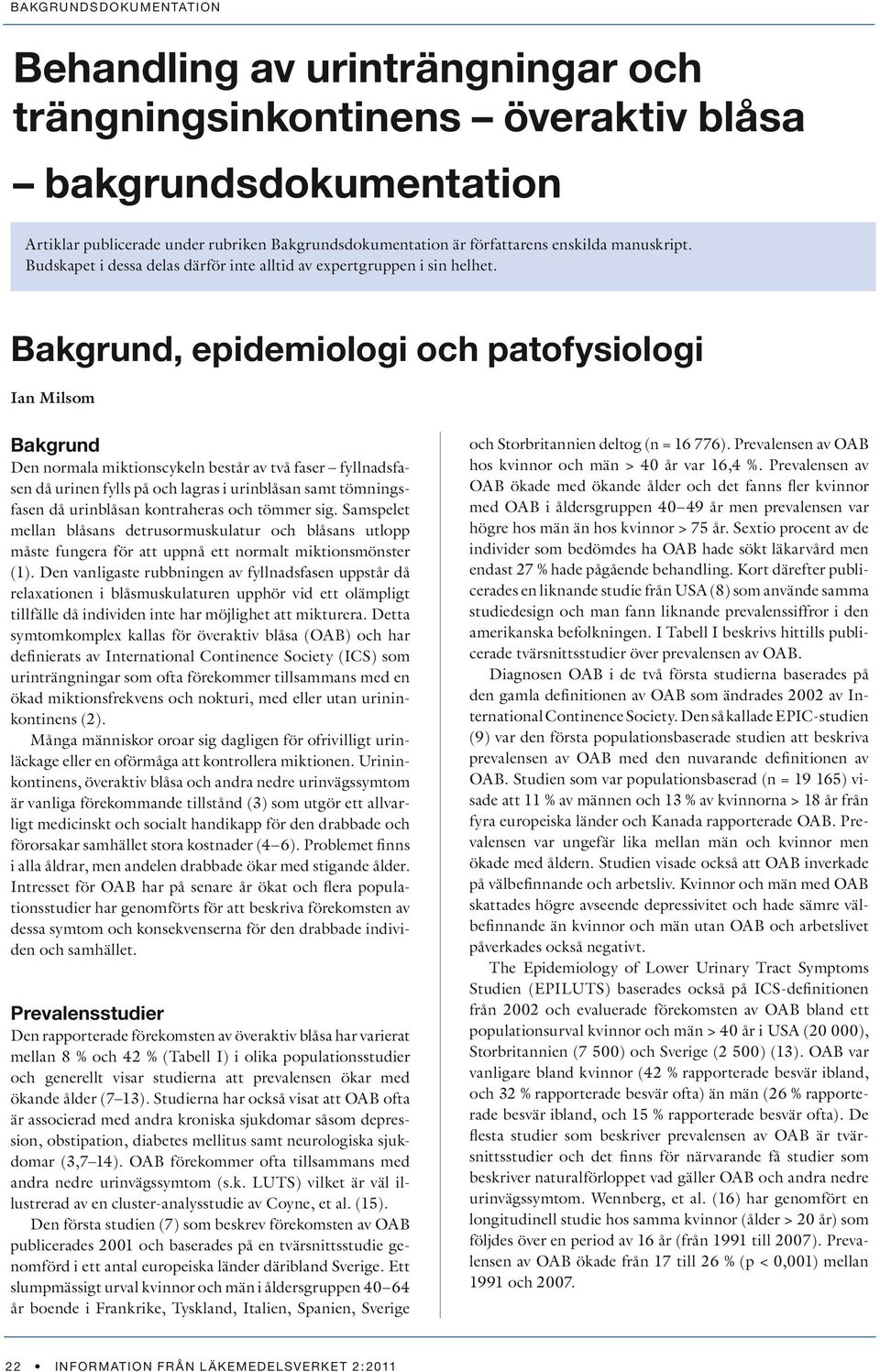 Bakgrund, epidemiologi och patofysiologi Ian Milsom Bakgrund Den normala miktionscykeln består av två faser fyllnadsfasen då urinen fylls på och lagras i urinblåsan samt tömningsfasen då urinblåsan