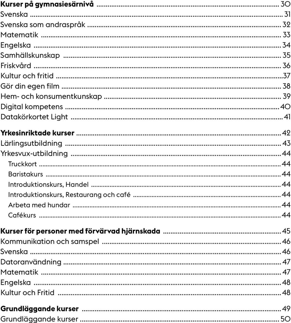 ..44 Truckkort...44 Baristakurs...44 Introduktionskurs, Handel...44 Introduktionskurs, Restaurang och café...44 Arbeta med hundar...44 Cafékurs.