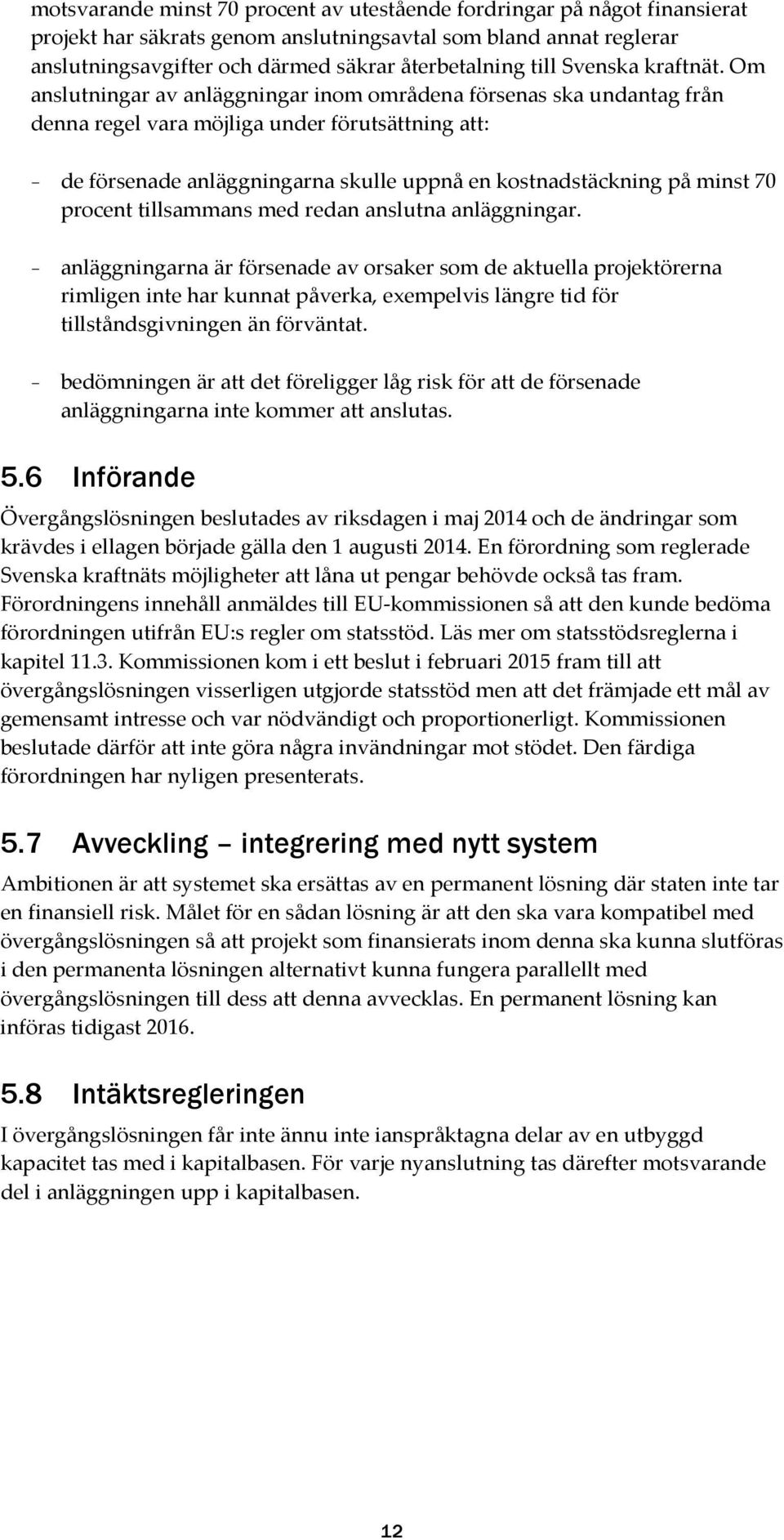 Om anslutningar av anläggningar inom områdena försenas ska undantag från denna regel vara möjliga under förutsättning att: de försenade anläggningarna skulle uppnå en kostnadstäckning på minst 70