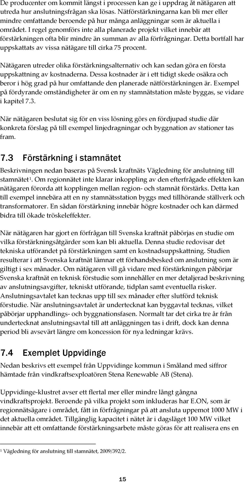 I regel genomförs inte alla planerade projekt vilket innebär att förstärkningen ofta blir mindre än summan av alla förfrågningar.