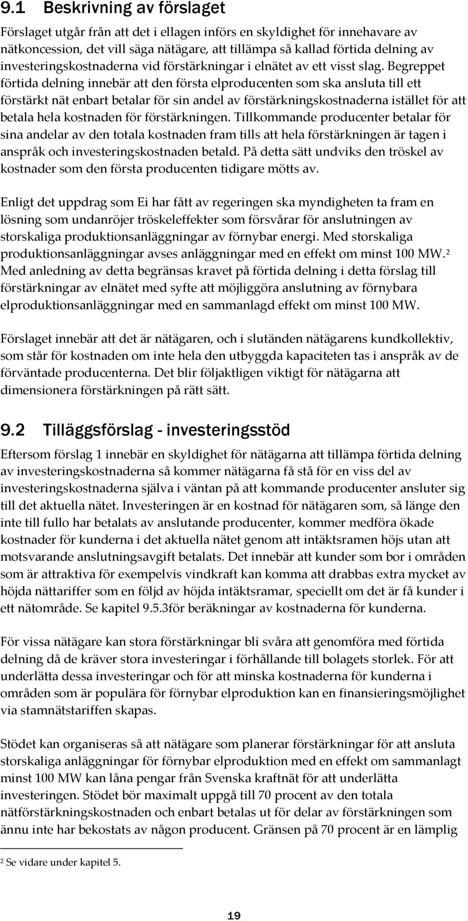 Begreppet förtida delning innebär att den första elproducenten som ska ansluta till ett förstärkt nät enbart betalar för sin andel av förstärkningskostnaderna istället för att betala hela kostnaden