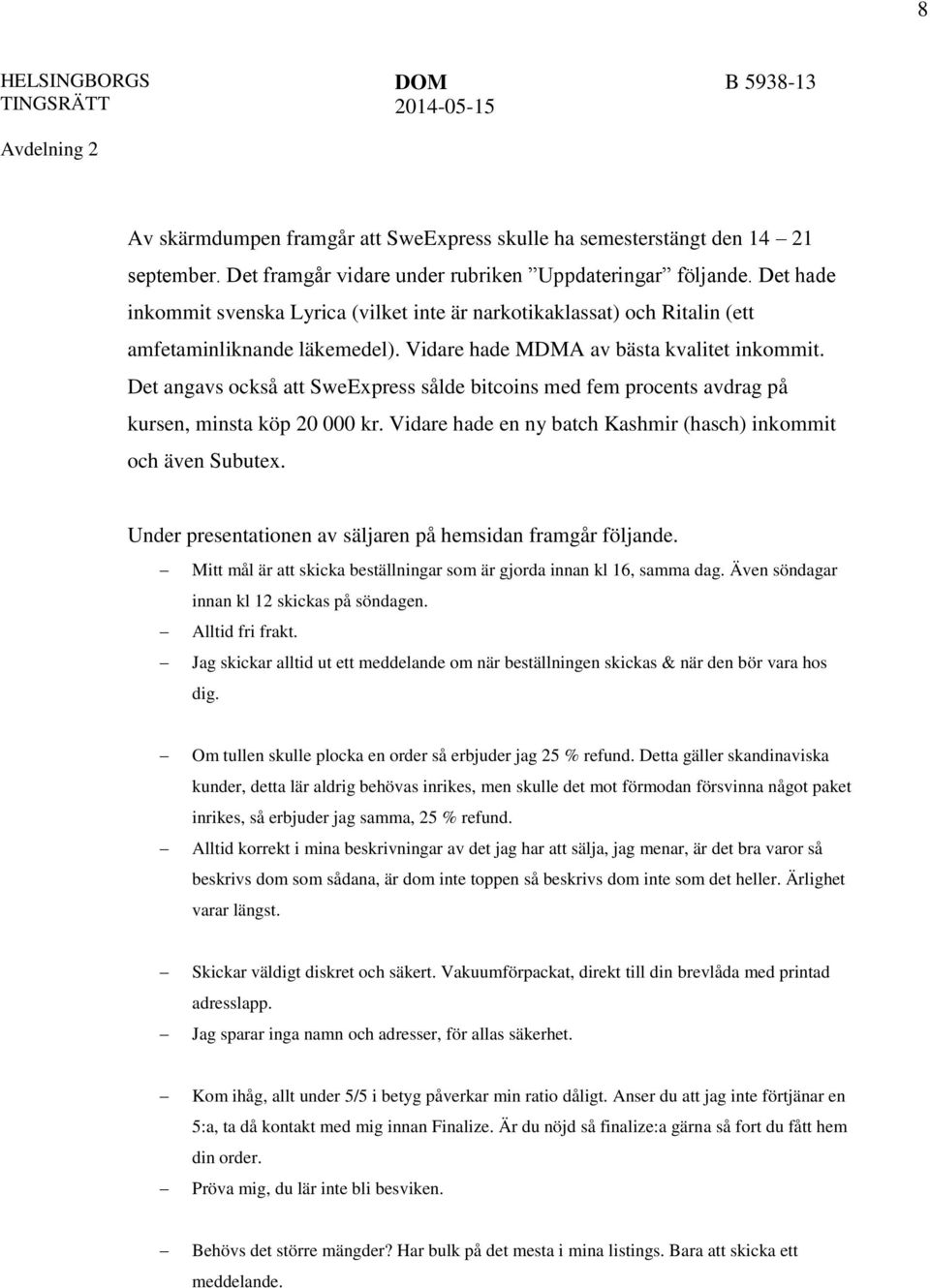 Det angavs också att SweExpress sålde bitcoins med fem procents avdrag på kursen, minsta köp 20 000 kr. Vidare hade en ny batch Kashmir (hasch) inkommit och även Subutex.