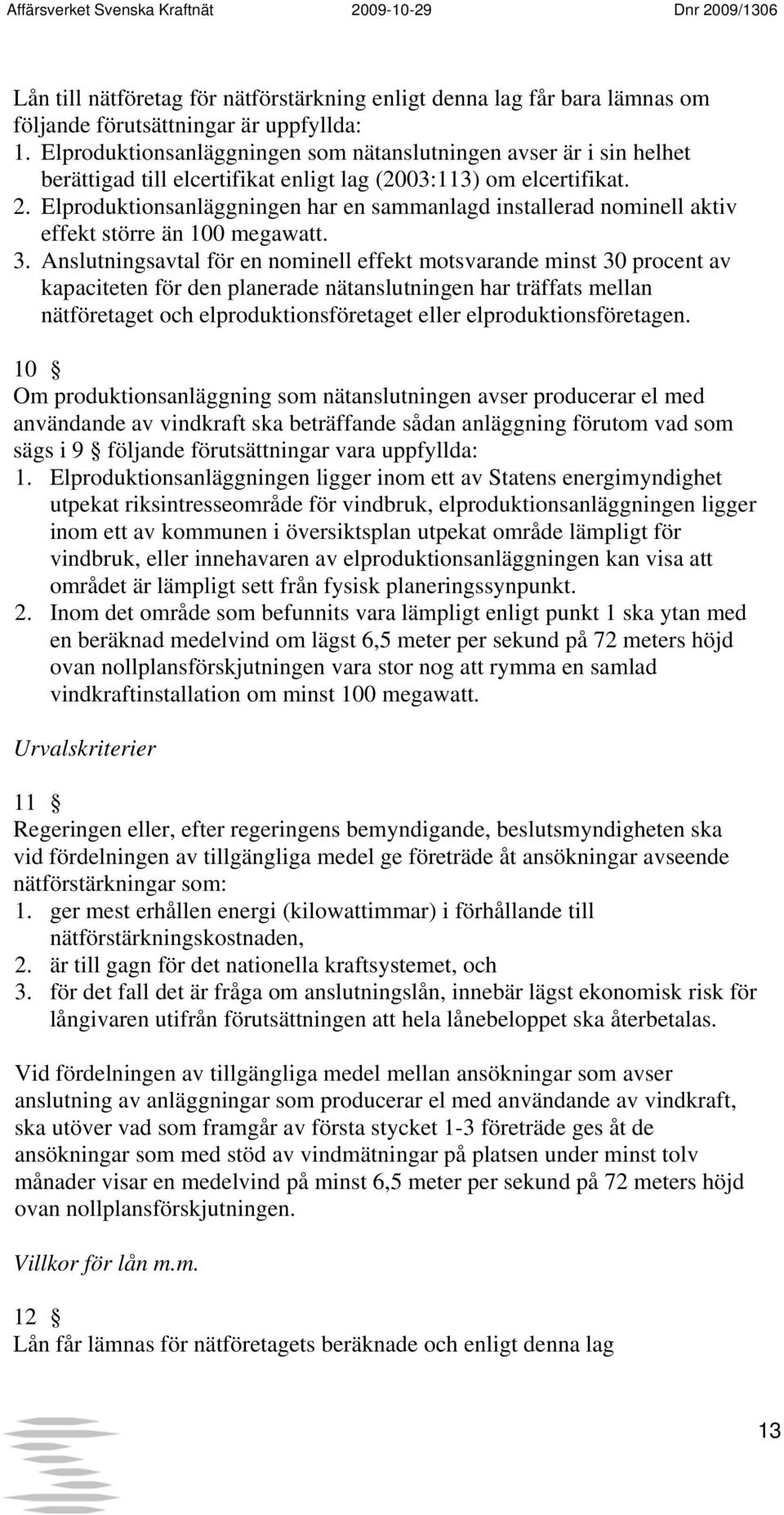 Elproduktionsanläggningen har en sammanlagd installerad nominell aktiv effekt större än 100 megawatt. 3.