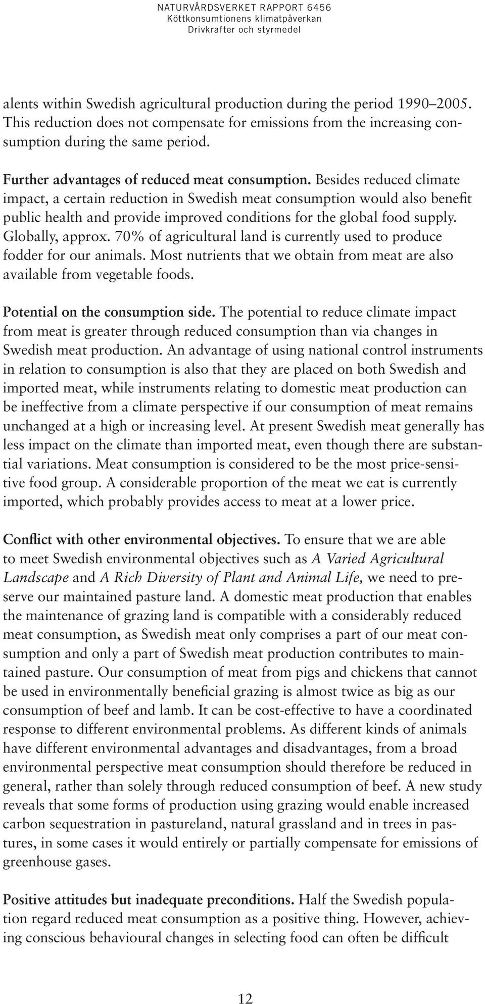 Besides reduced climate impact, a certain reduction in Swedish meat consumption would also benefit public health and provide improved conditions for the global food supply. Globally, approx.