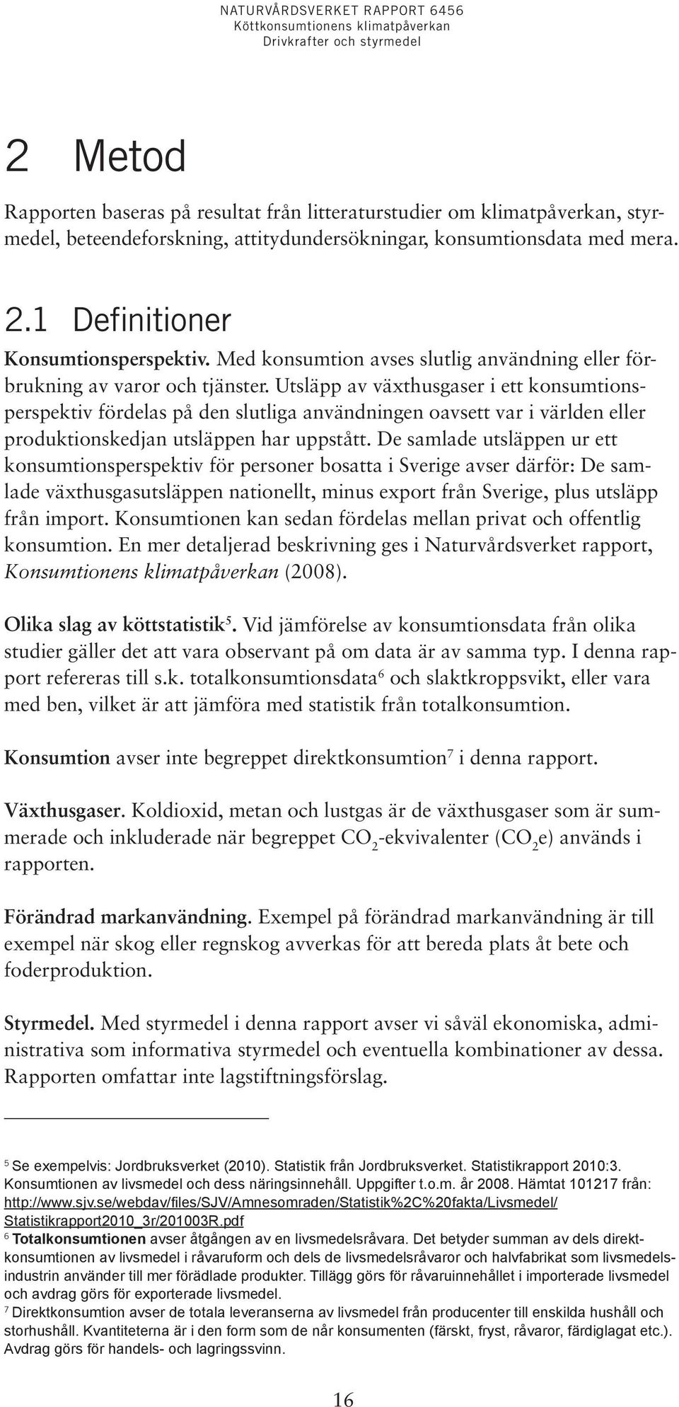 Utsläpp av växthusgaser i ett konsumtionsperspektiv fördelas på den slutliga användningen oavsett var i världen eller produktionskedjan utsläppen har uppstått.