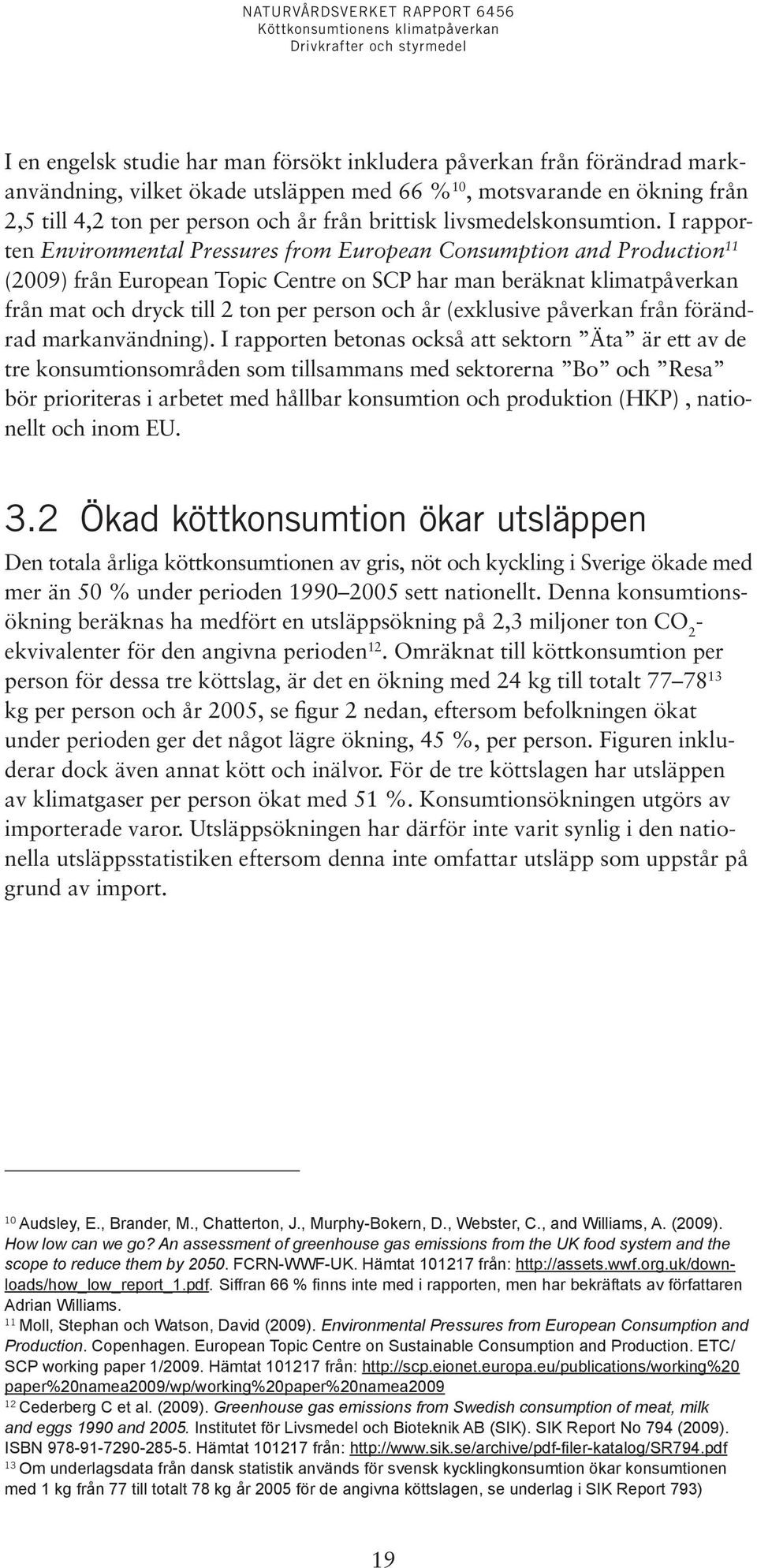 I rapporten Environmental Pressures from European Consumption and Production 11 (2009) från European Topic Centre on SCP har man beräknat klimatpåverkan från mat och dryck till 2 ton per person och