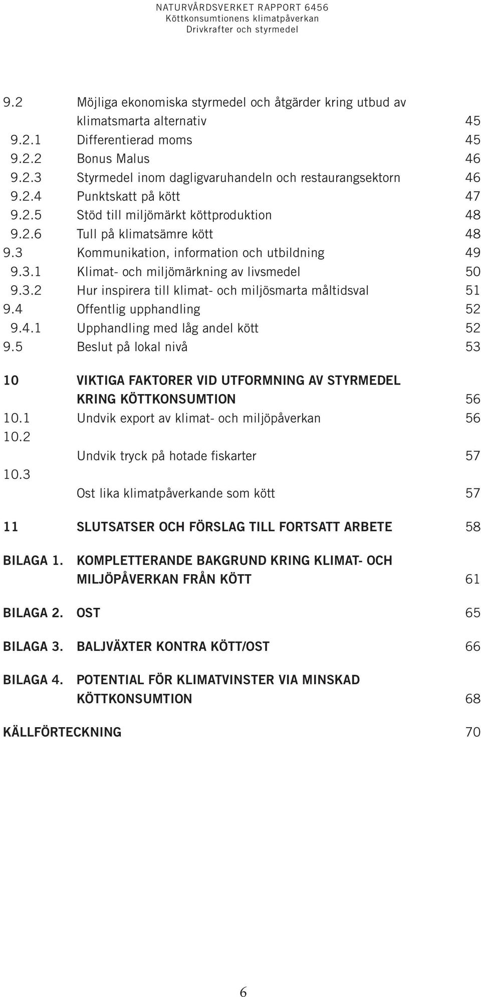 3.2 Hur inspirera till klimat- och miljösmarta måltidsval 51 9.4 Offentlig upphandling 52 9.4.1 Upphandling med låg andel kött 52 9.