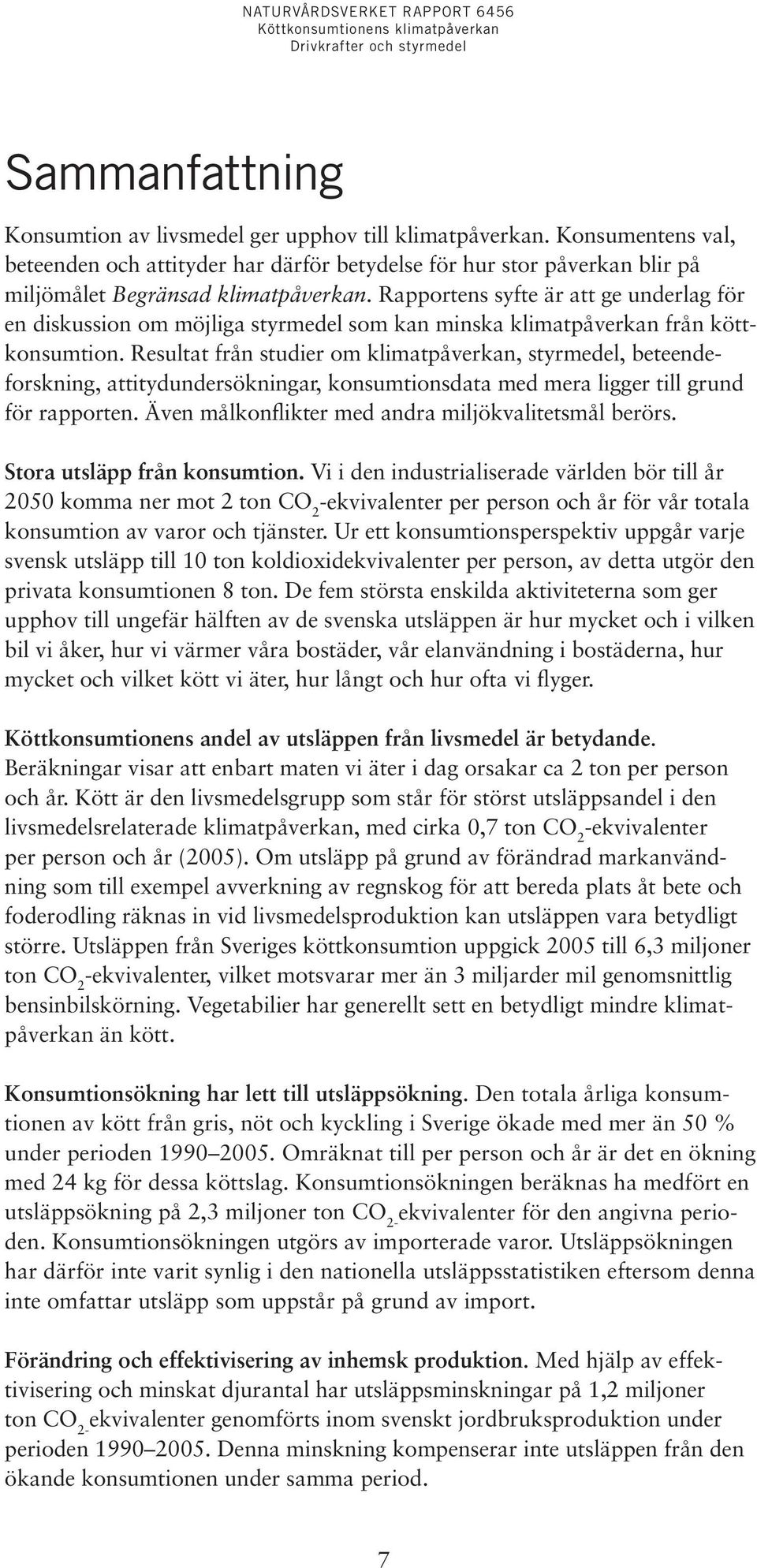 Resultat från studier om klimatpåverkan, styrmedel, beteendeforskning, attitydundersökningar, konsumtionsdata med mera ligger till grund för rapporten.