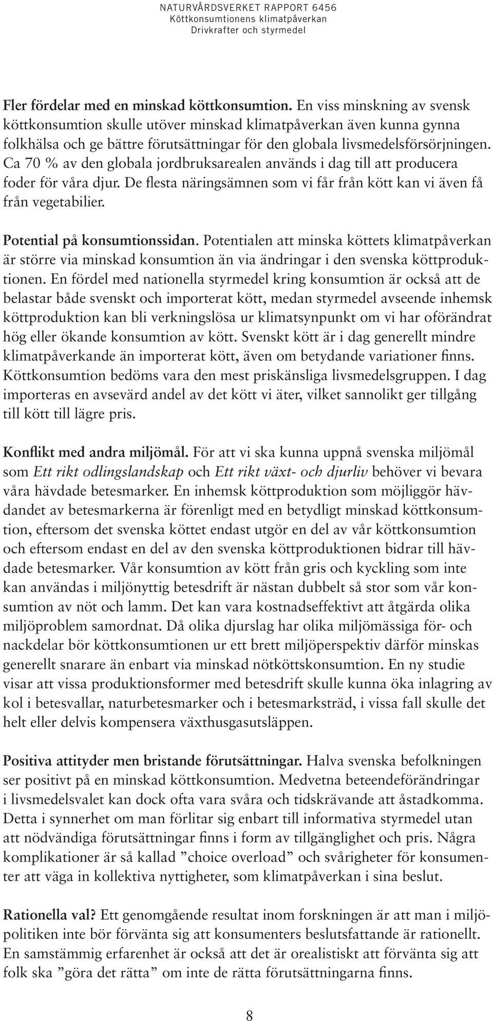 Ca 70 % av den globala jordbruksarealen används i dag till att producera foder för våra djur. De flesta näringsämnen som vi får från kött kan vi även få från vegetabilier.