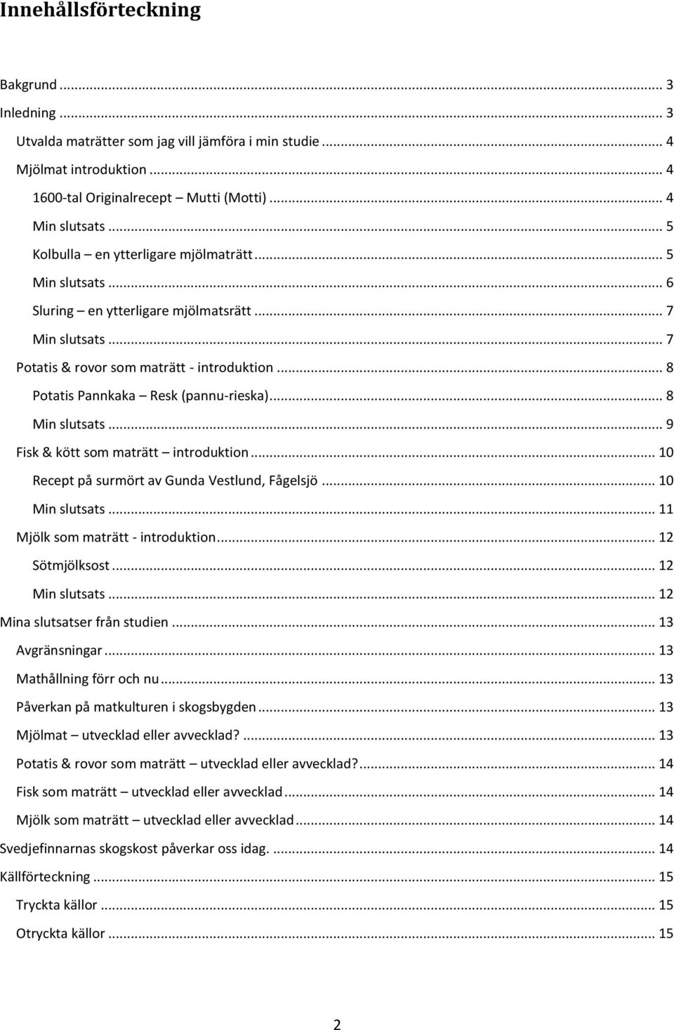 .. 8 Potatis Pannkaka Resk (pannu-rieska)... 8 Min slutsats... 9 Fisk & kött som maträtt introduktion... 10 Recept på surmört av Gunda Vestlund, Fågelsjö... 10 Min slutsats.