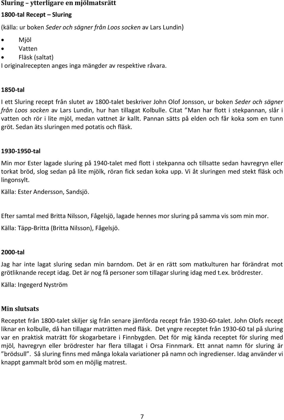 Citat Man har flott i stekpannan, slår i vatten och rör i lite mjöl, medan vattnet är kallt. Pannan sätts på elden och får koka som en tunn gröt. Sedan äts sluringen med potatis och fläsk.