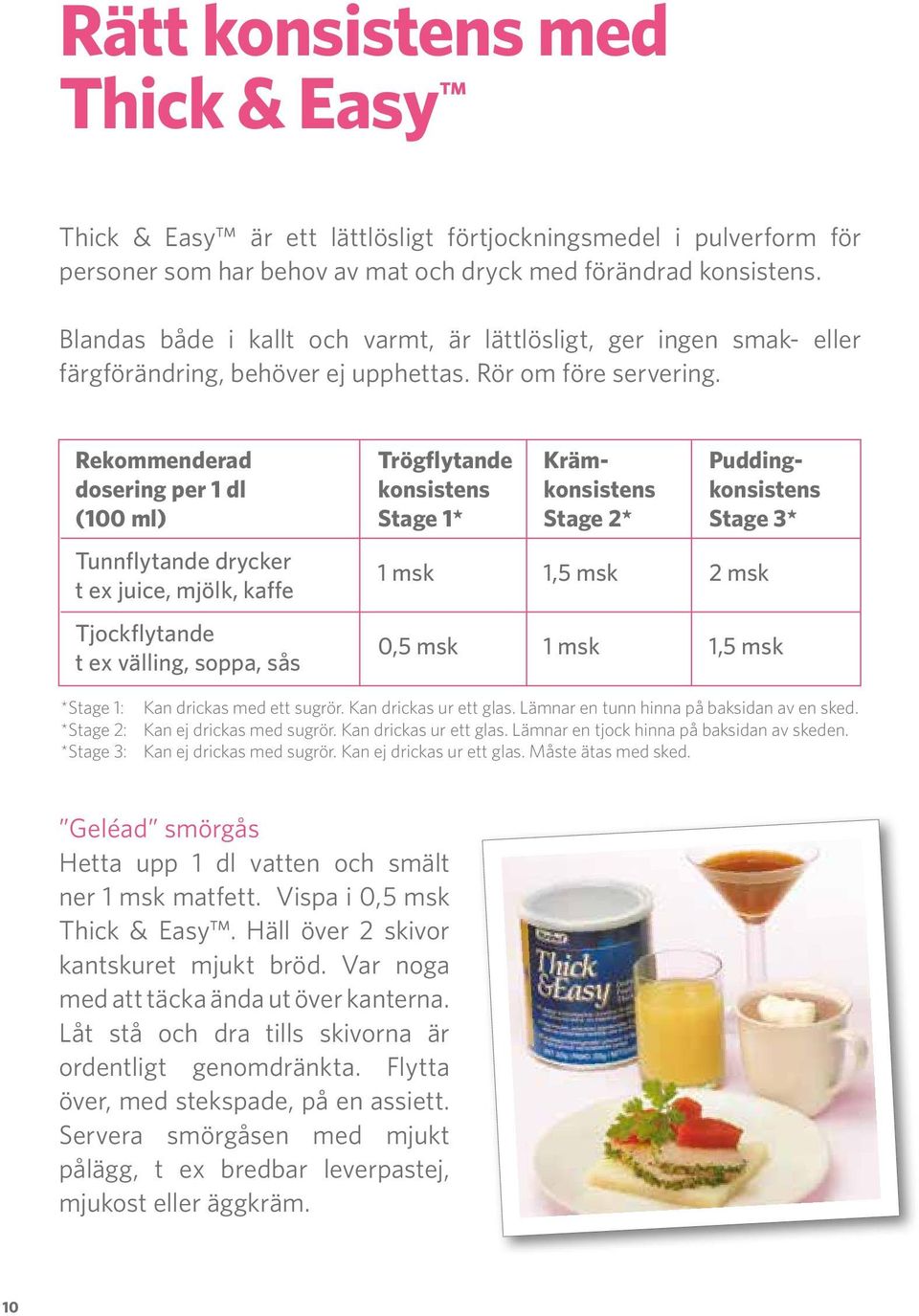 Rekommenderad dosering per 1 dl (100 ml) Tunnflytande drycker t ex juice, mjölk, kaffe Tjockflytande t ex välling, soppa, sås Trögflytande konsistens Stage 1* Krämkonsistens Stage 2*