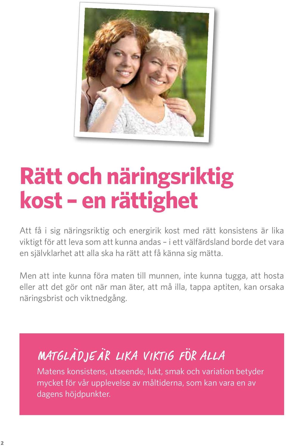 Men att inte kunna föra maten till munnen, inte kunna tugga, att hosta eller att det gör ont när man äter, att må illa, tappa aptiten, kan orsaka
