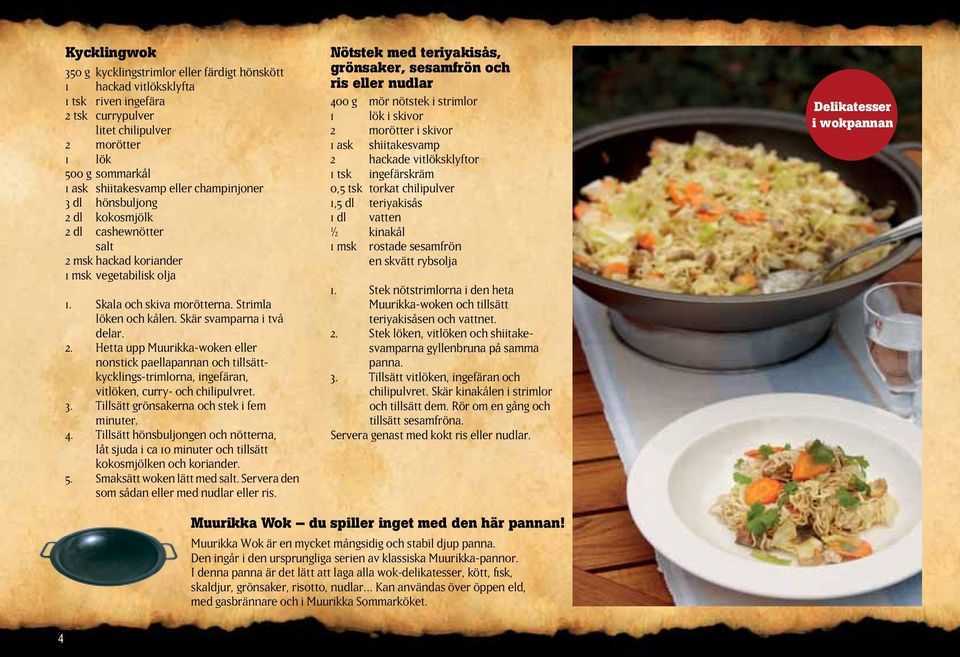 2. Hetta upp Muurikka-woken eller nonstick paellapannan och tillsättkycklings-trimlorna, ingefäran, vitlöken, curry- och chilipulvret. 3. Tillsätt grönsakerna och stek i fem minuter. 4.