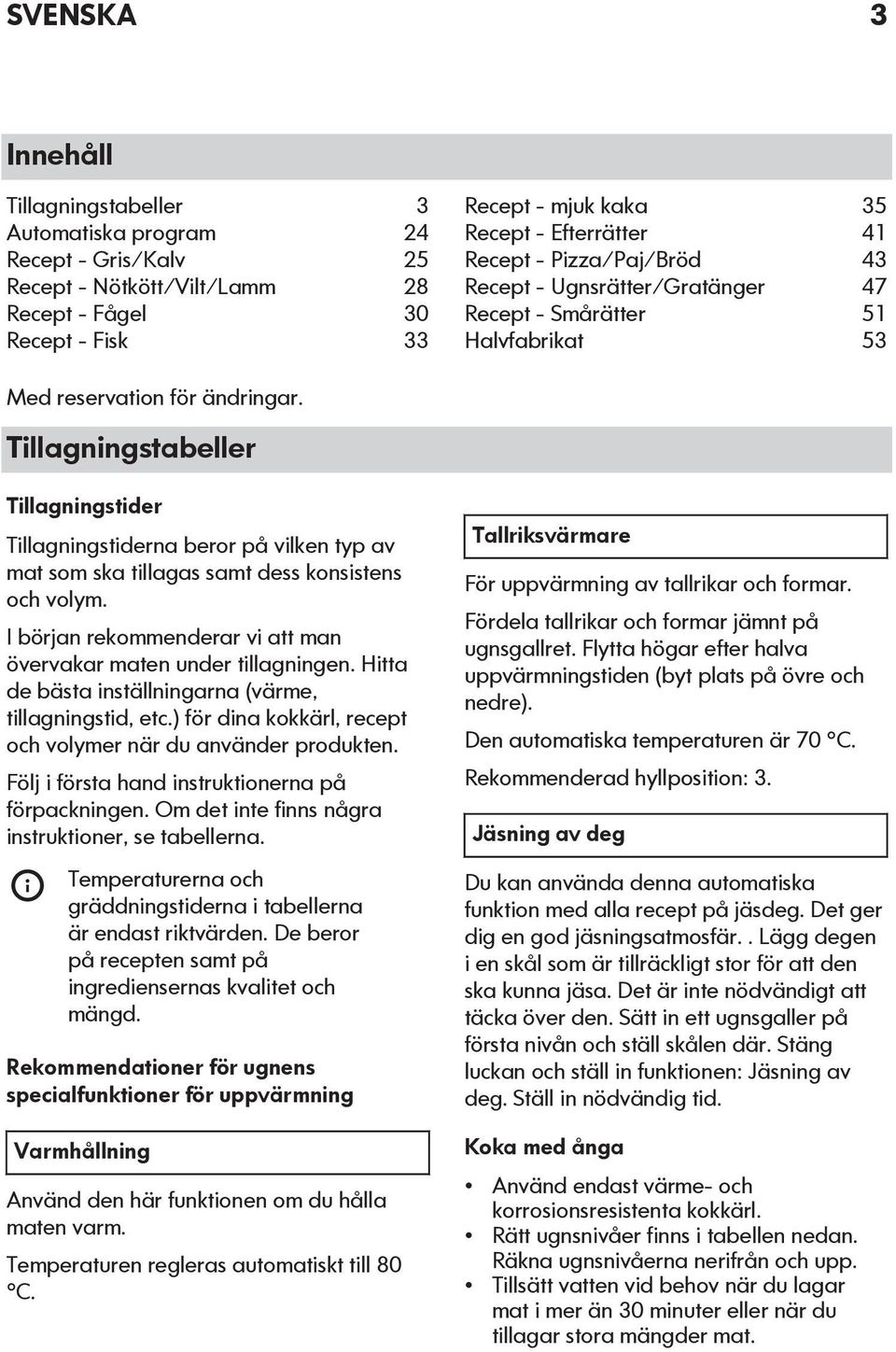 Tillagningstabeller Tillagningstider Tillagningstiderna beror på vilken typ av mat som ska tillagas samt dess konsistens och volym.