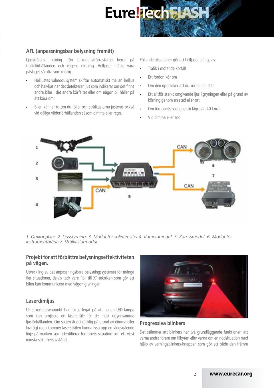 Bilen känner rutten du följer och strålkastarna justeras också vid dåliga väderförhållanden såsom dimma eller regn.