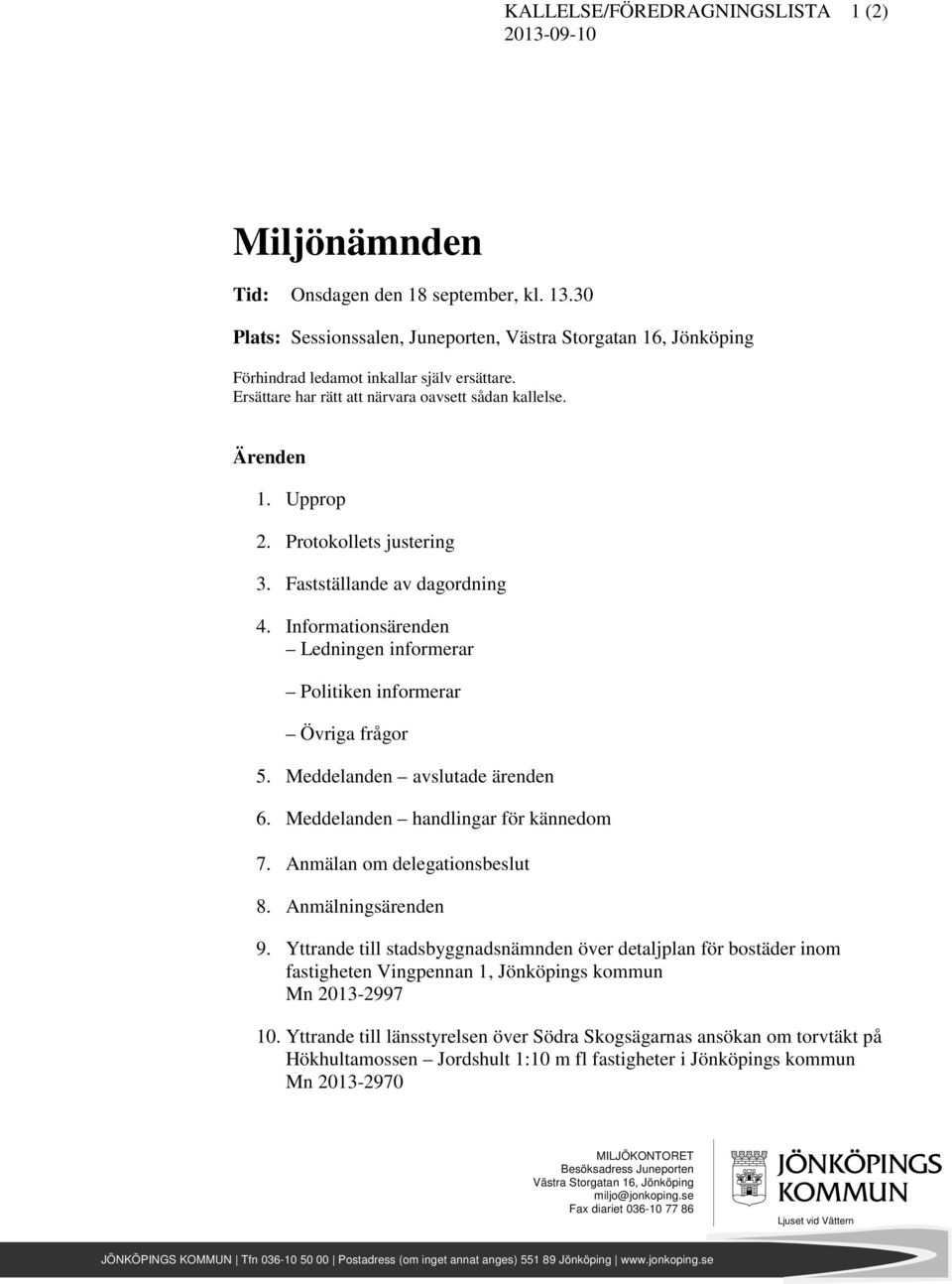 Protokollets justering 3. Fastställande av dagordning 4. Informationsärenden Ledningen informerar Politiken informerar Övriga frågor 5. Meddelanden avslutade ärenden 6.