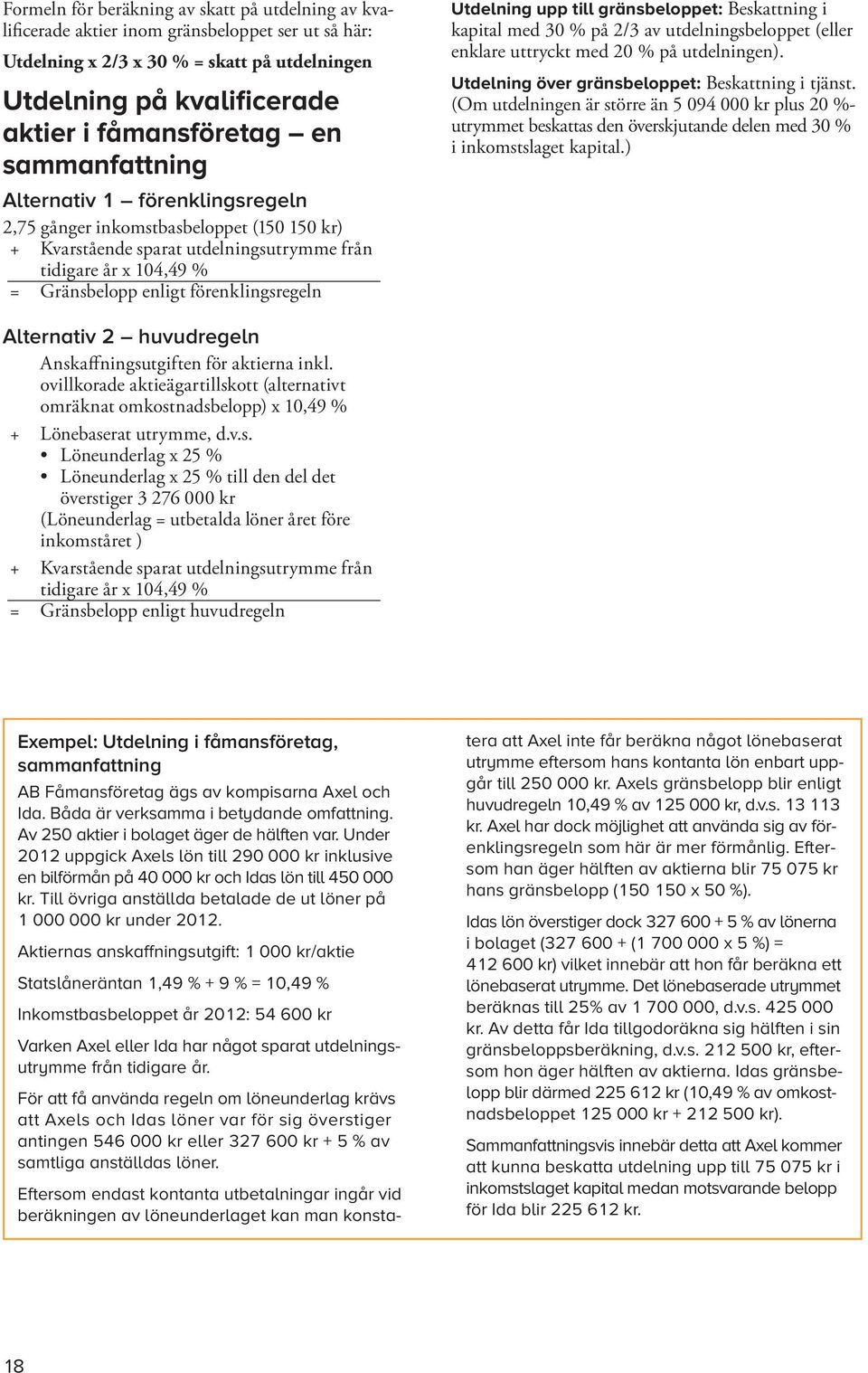 Utdelning upp till gränsbeloppet: Beskattning i kapital med 30 % på 2/3 av utdelningsbeloppet (eller enklare uttryckt med 20 % på utdelningen). Utdelning över gränsbeloppet: Beskattning i tjänst.