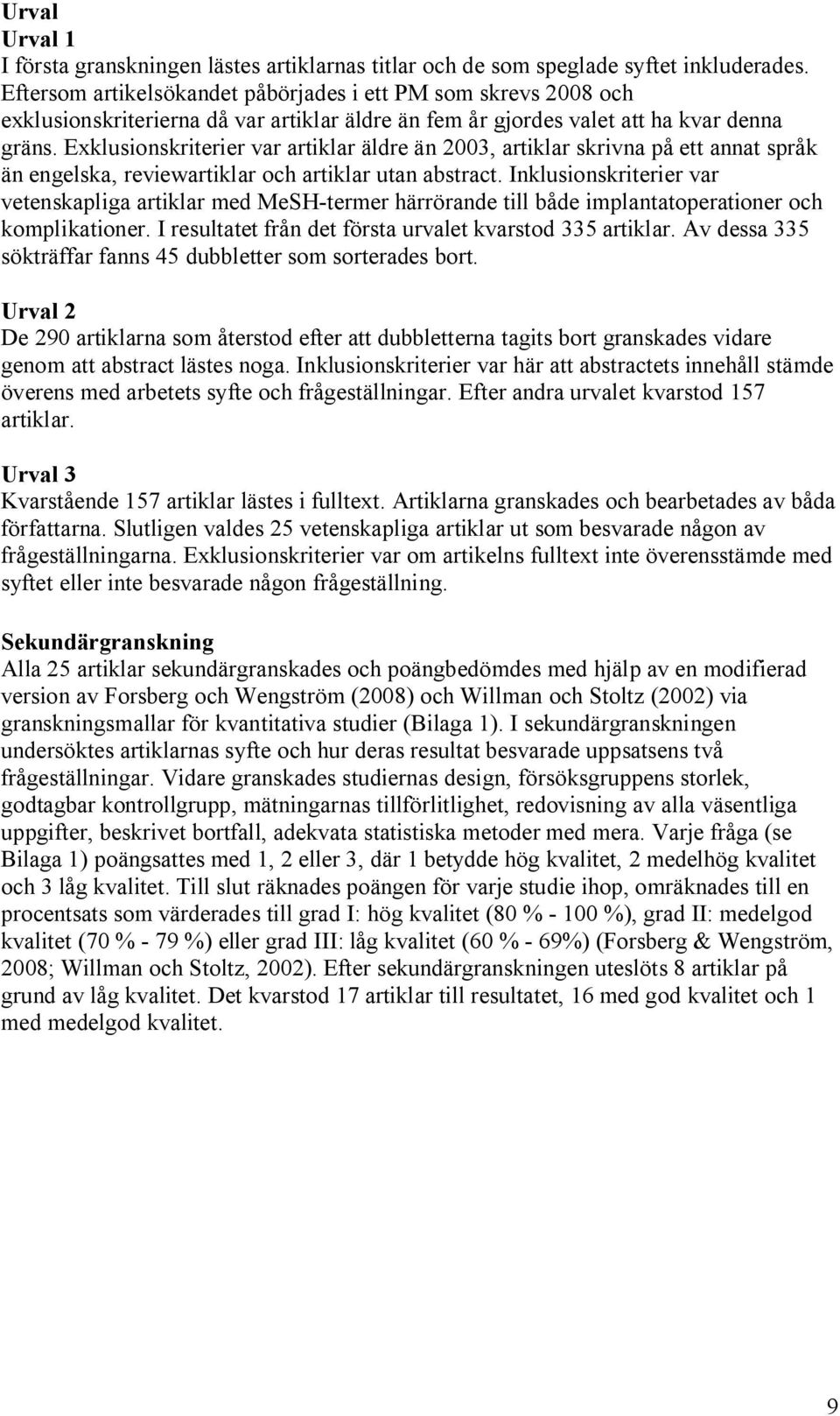 Exklusionskriterier var artiklar äldre än 2003, artiklar skrivna på ett annat språk än engelska, reviewartiklar och artiklar utan abstract.