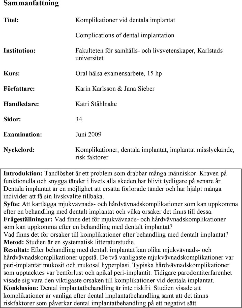 faktorer Introduktion: Tandlöshet är ett problem som drabbar många människor. Kraven på funktionella och snygga tänder i livets alla skeden har blivit tydligare på senare år.