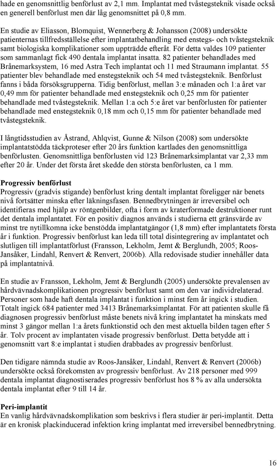 uppträdde efteråt. För detta valdes 109 patienter som sammanlagt fick 490 dentala implantat insatta.