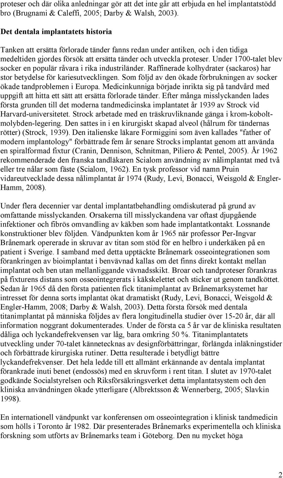 Under 1700-talet blev socker en populär råvara i rika industriländer. Raffinerade kolhydrater (sackaros) har stor betydelse för kariesutvecklingen.