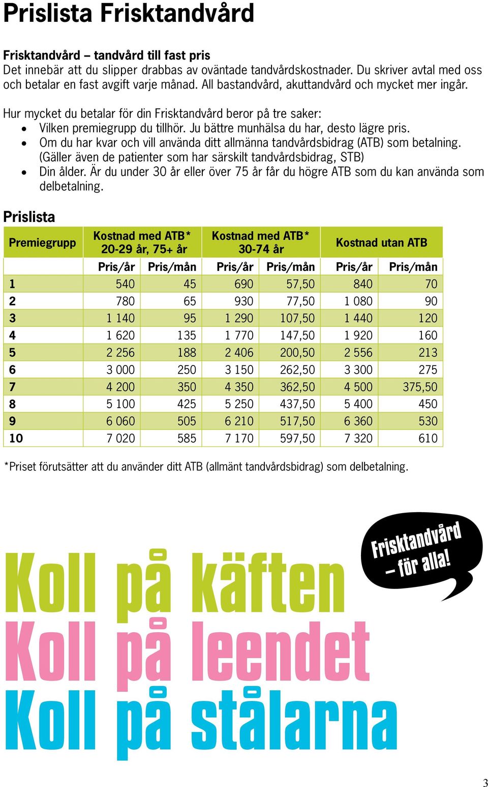 Om du har kvar och vill använda ditt allmänna tandvårdsbidrag (ATB) som betalning. (Gäller även de patienter som har särskilt tandvårdsbidrag, STB) Din ålder.