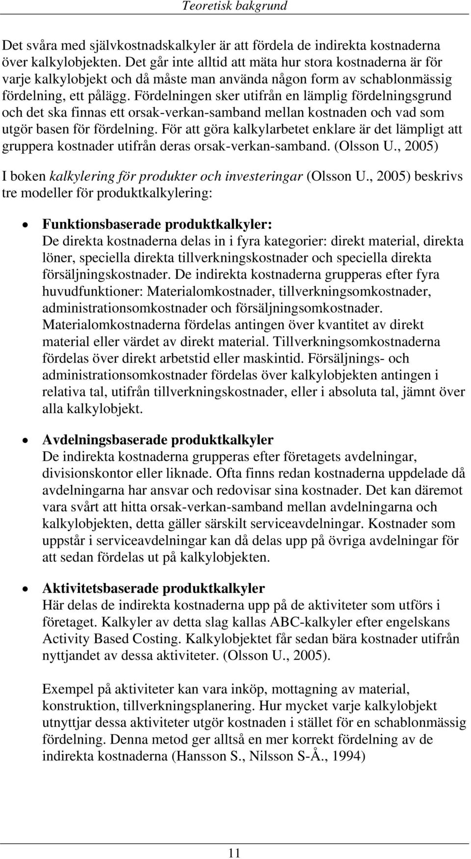 Fördelningen sker utifrån en lämplig fördelningsgrund och det ska finnas ett orsak-verkan-samband mellan kostnaden och vad som utgör basen för fördelning.