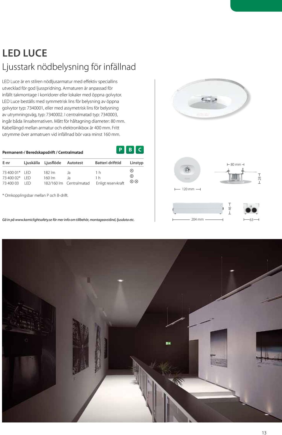 LED Luce beställs med symmetrisk lins för belysning av öppna golvytor typ: 7340001, eller med assymetrisk lins för belysning av utrymningsväg, typ: 7340002.