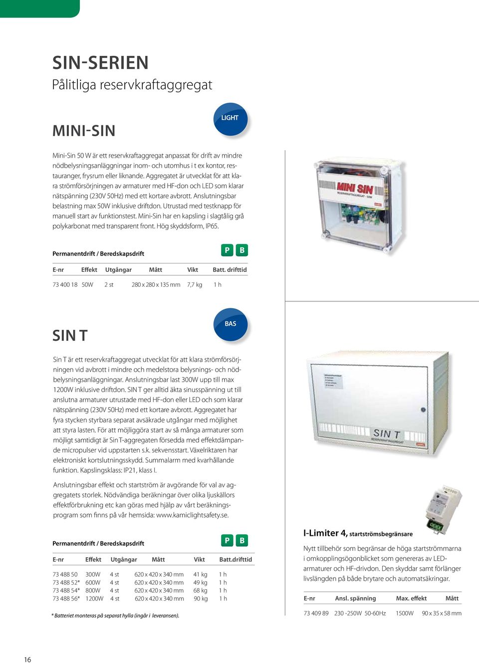 Anslutningsbar belastning max 50W inklusive driftdon. Utrustad med testknapp för manuell start av funktionstest. Mini-Sin har en kapsling i slagtålig grå polykarbonat med transparent front.