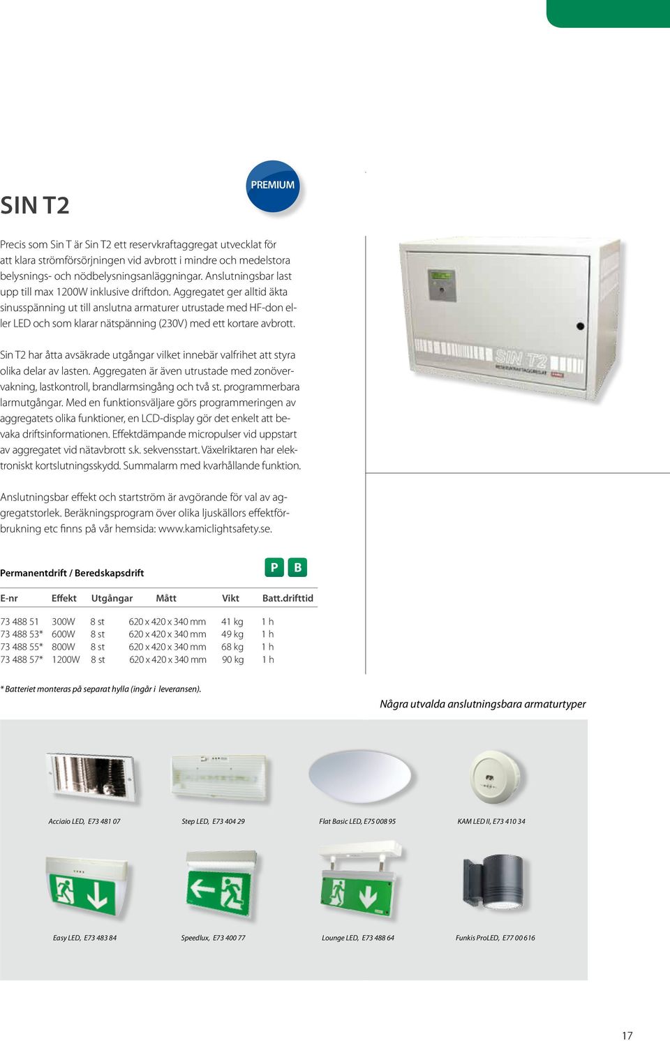 Aggregatet ger alltid äkta sinusspänning ut till anslutna armaturer utrustade med HF-don eller LED och som klarar nätspänning (230V) med ett kortare avbrott.