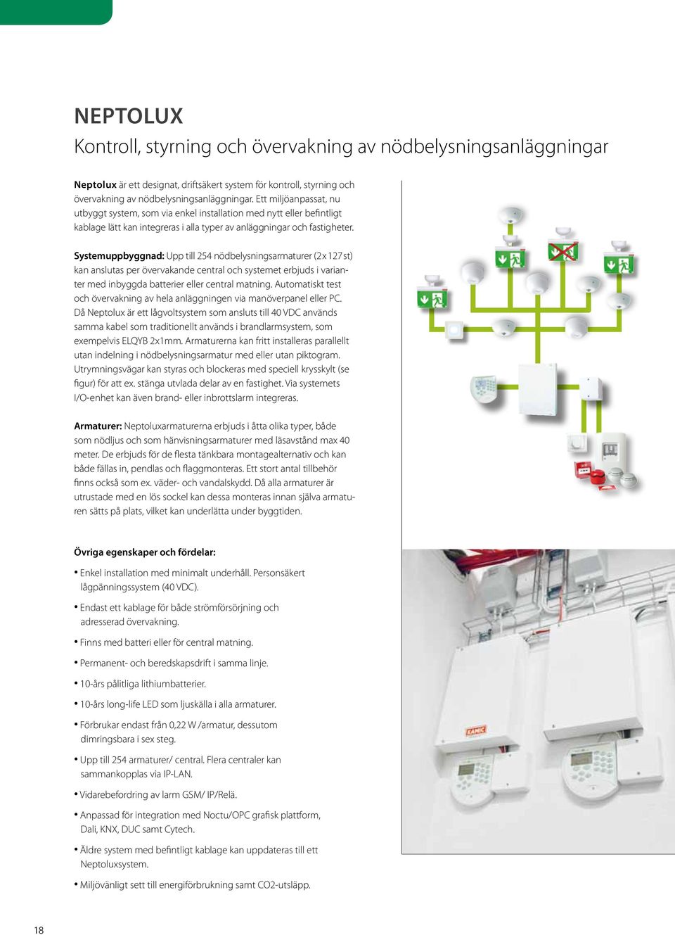 Systemuppbyggnad: Upp till 254 nödbelysningsarmaturer (2x127st) kan anslutas per övervakande central och systemet erbjuds i varianter med inbyggda batterier eller central matning.