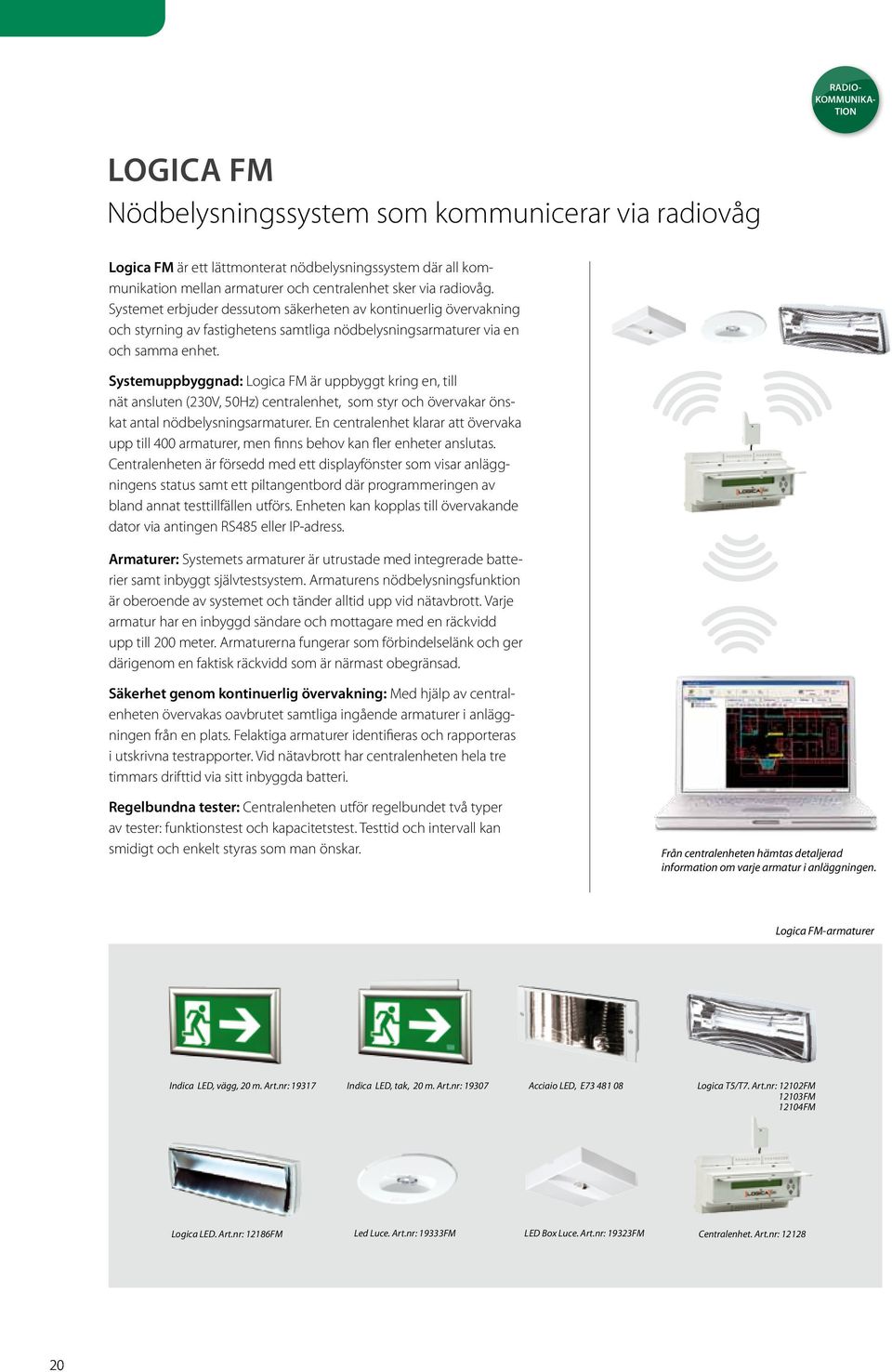 Systemuppbyggnad: Logica FM är uppbyggt kring en, till nät ansluten (230V, 50Hz) centralenhet, som styr och övervakar önskat antal nödbelysningsarmaturer.