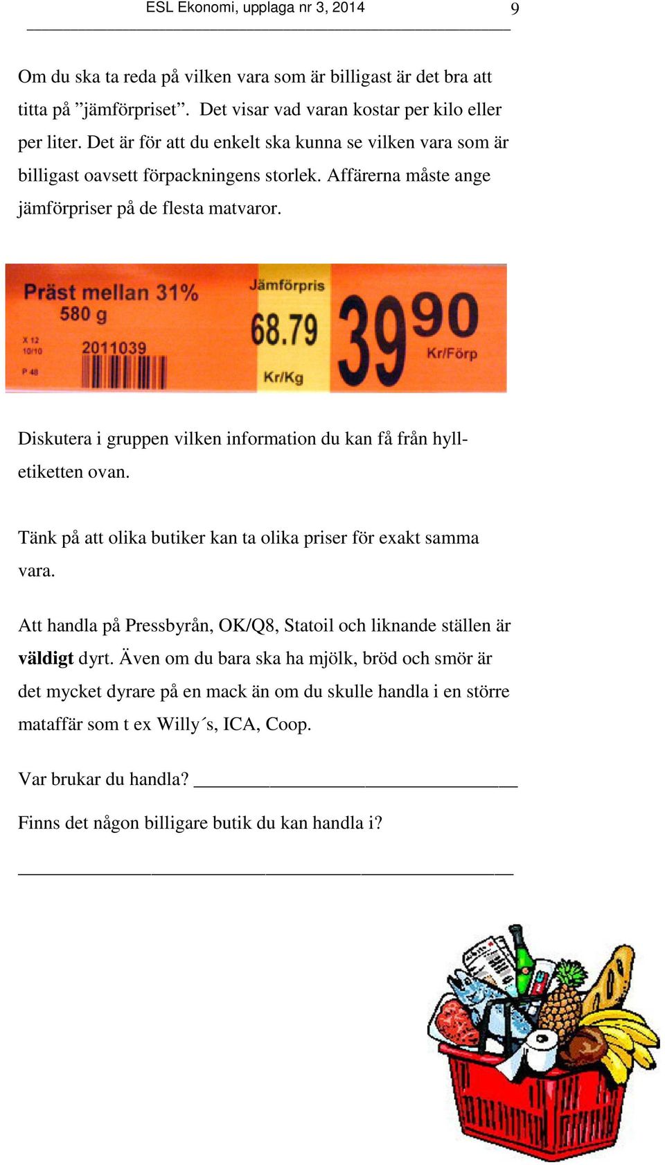 Diskutera i gruppen vilken information du kan få från hylletiketten ovan. Tänk på att olika butiker kan ta olika priser för exakt samma vara.