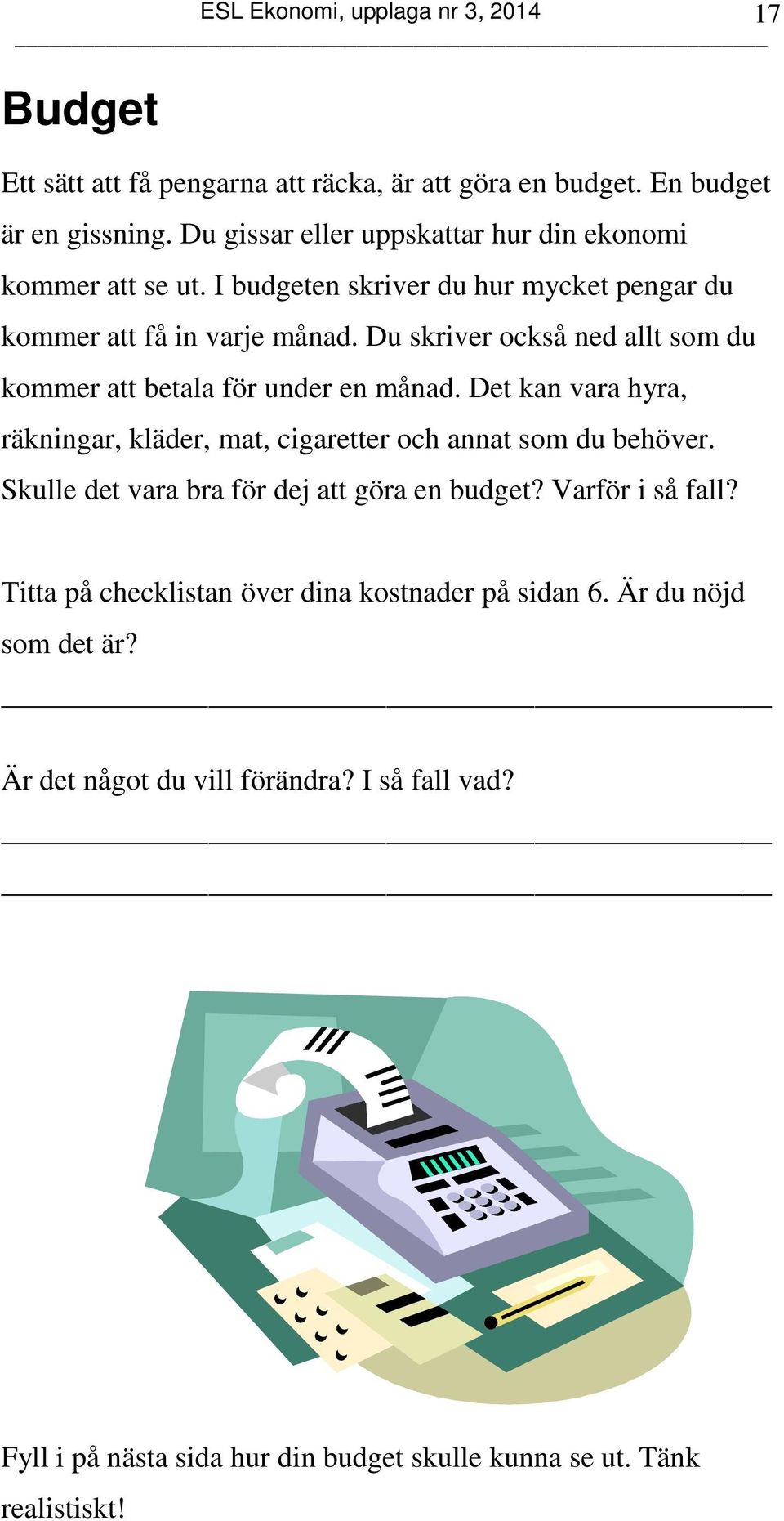 Det kan vara hyra, räkningar, kläder, mat, cigaretter och annat som du behöver. Skulle det vara bra för dej att göra en budget? Varför i så fall?