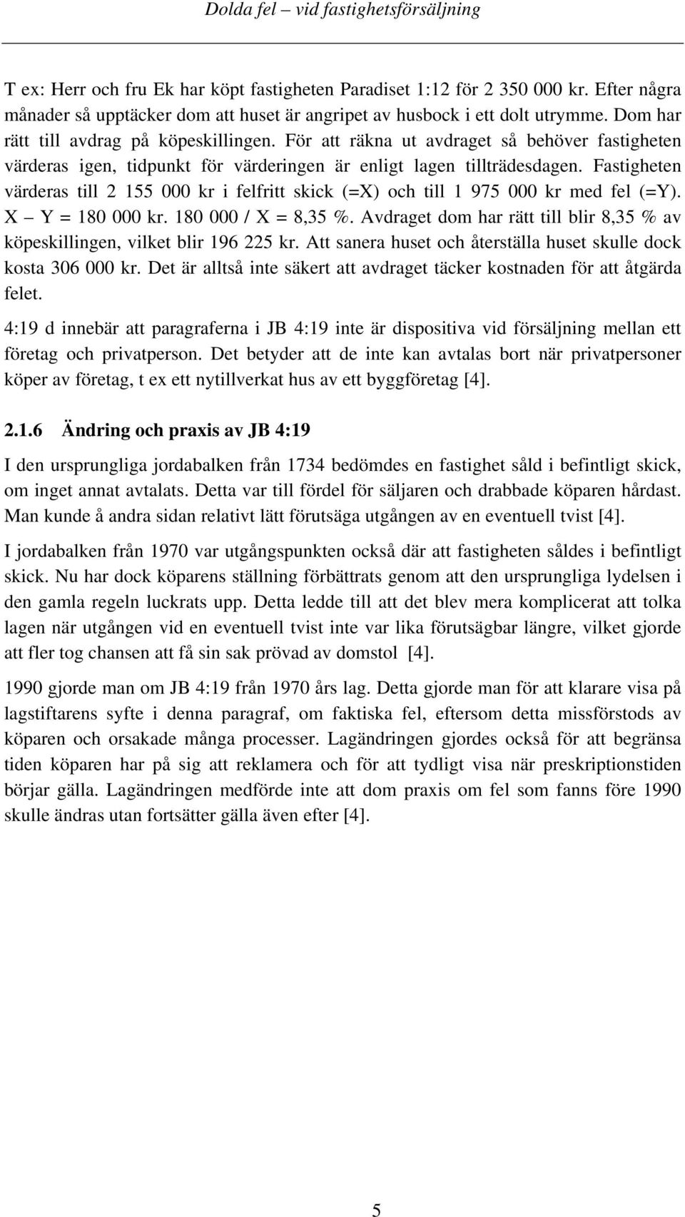 Fastigheten värderas till 2 155 000 kr i felfritt skick (=X) och till 1 975 000 kr med fel (=Y). X Y = 180 000 kr. 180 000 / X = 8,35 %.