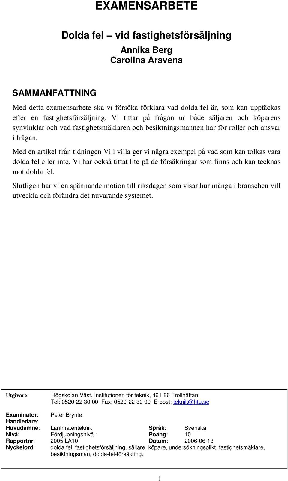 Med en artikel från tidningen Vi i villa ger vi några exempel på vad som kan tolkas vara dolda fel eller inte. Vi har också tittat lite på de försäkringar som finns och kan tecknas mot dolda fel.