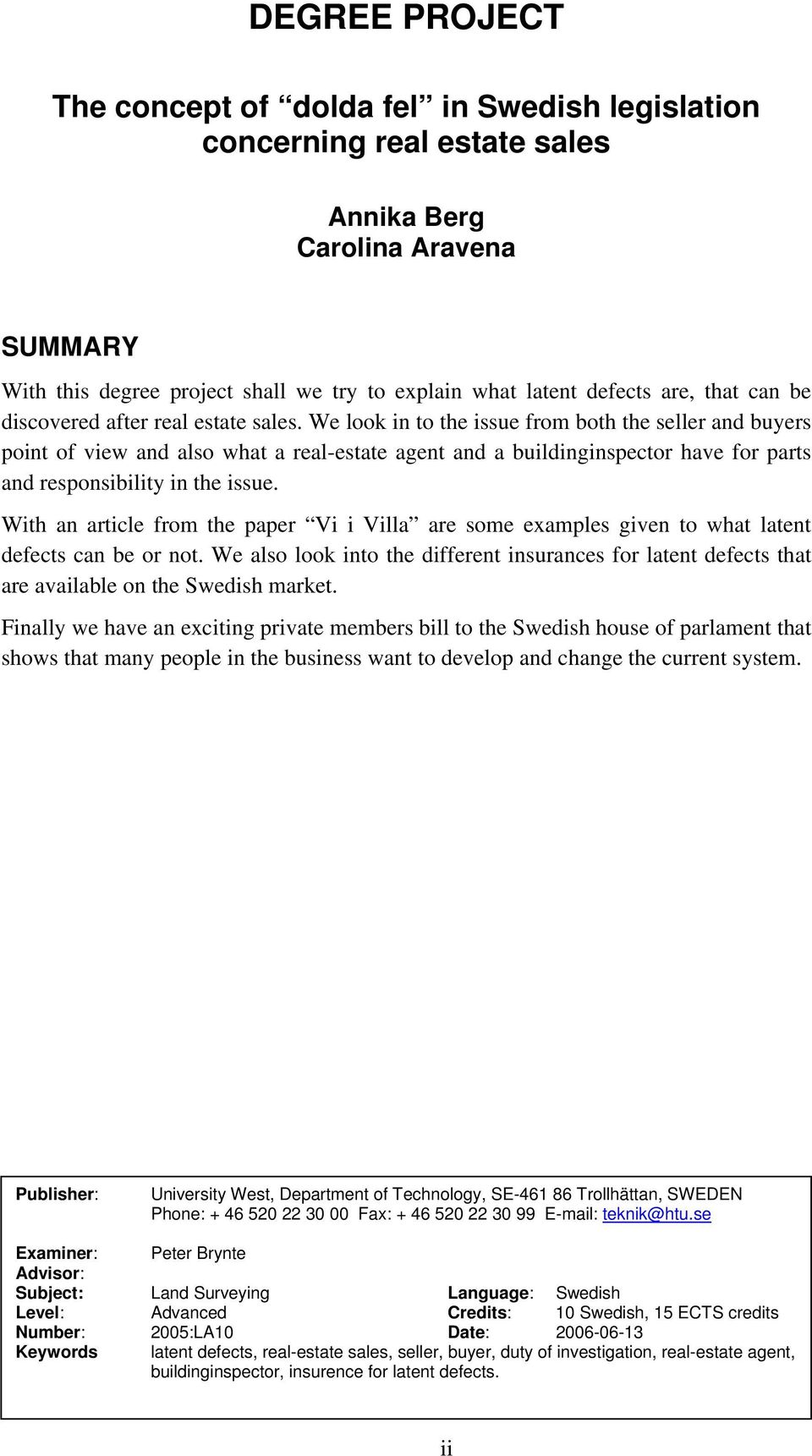 We look in to the issue from both the seller and buyers point of view and also what a real-estate agent and a buildinginspector have for parts and responsibility in the issue.