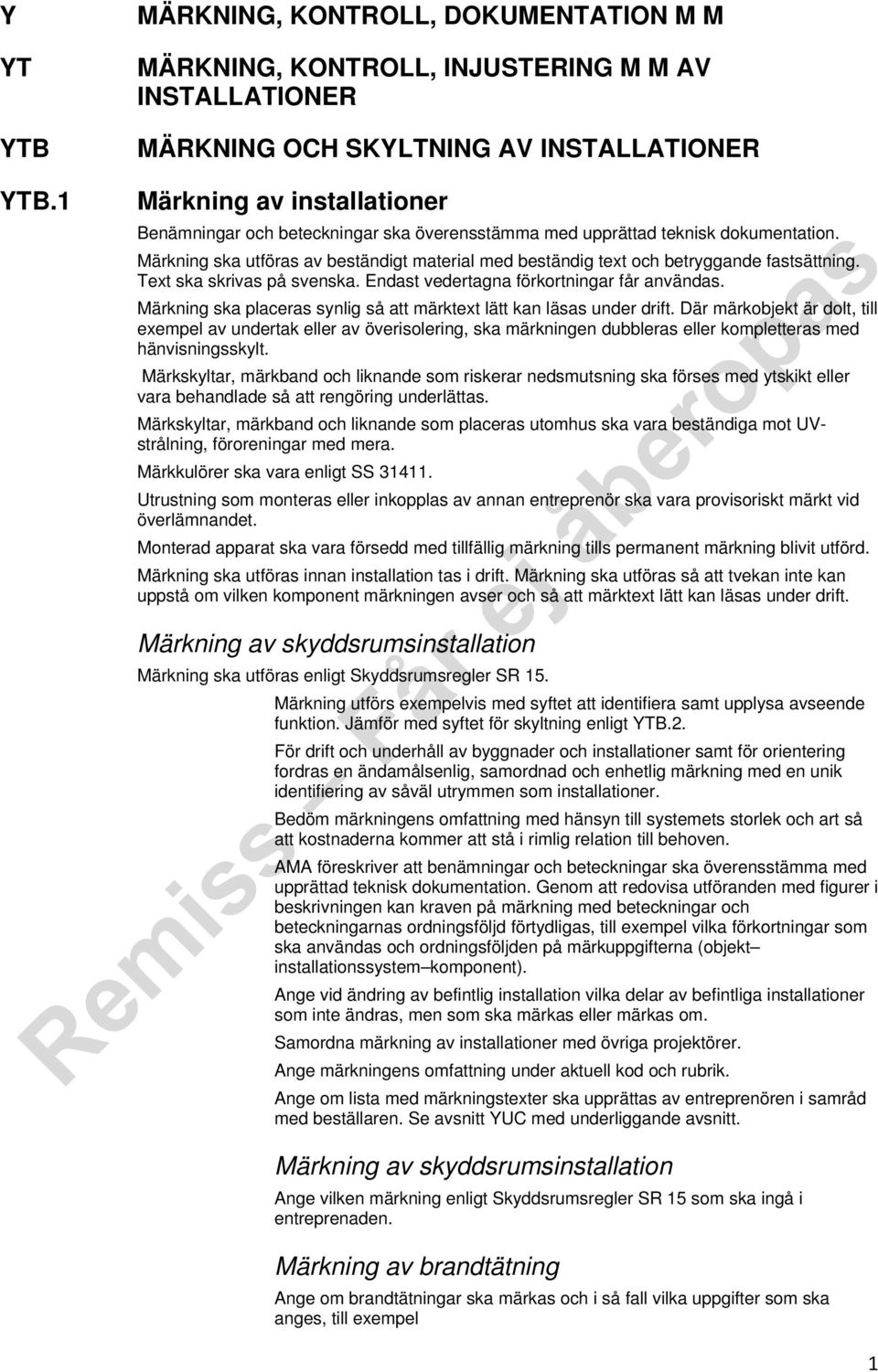 överensstämma med upprättad teknisk dokumentation. Märkning ska utföras av beständigt material med beständig text och betryggande fastsättning. Text ska skrivas på svenska.
