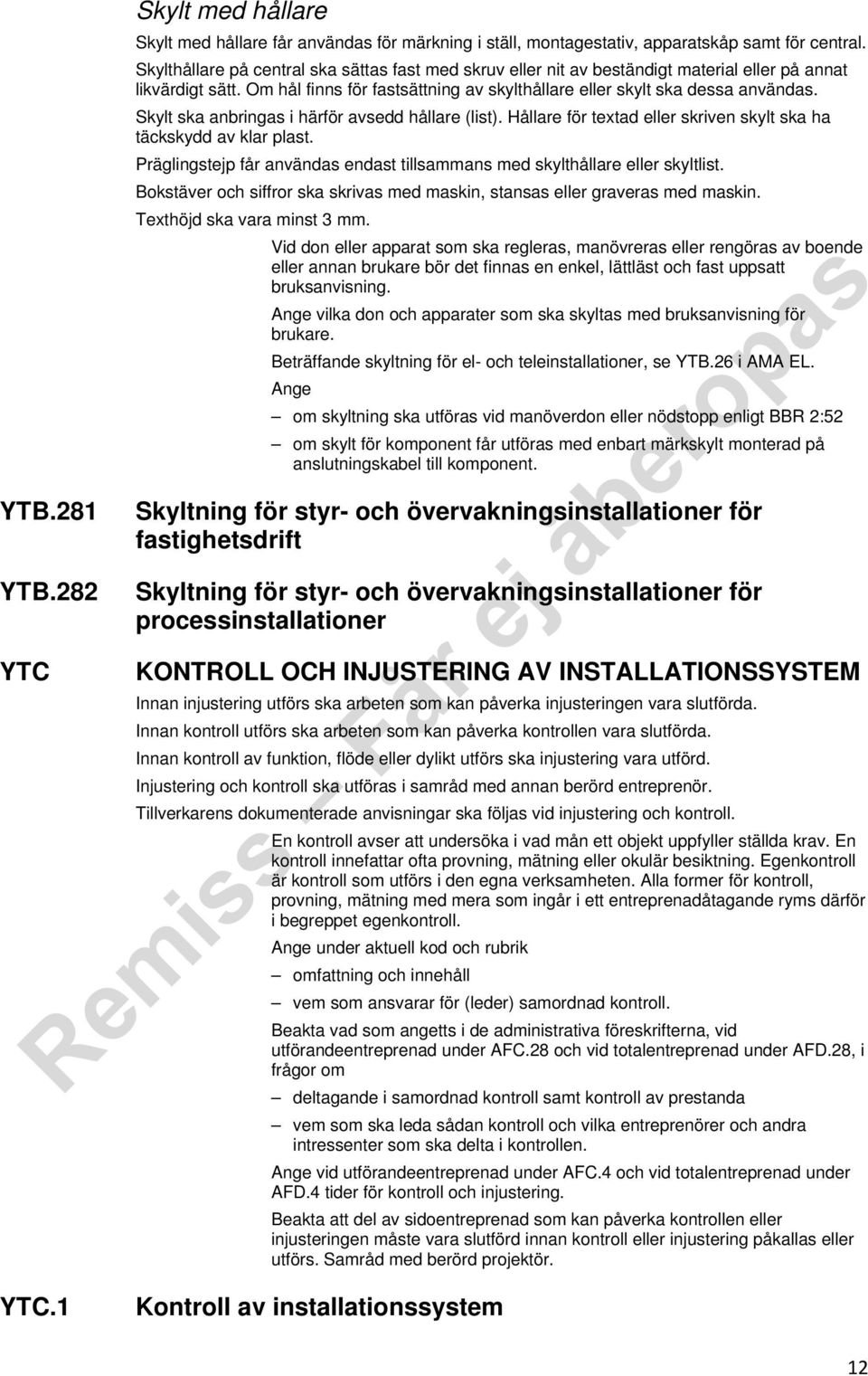 Skylt ska anbringas i härför avsedd hållare (list). Hållare för textad eller skriven skylt ska ha täckskydd av klar plast.