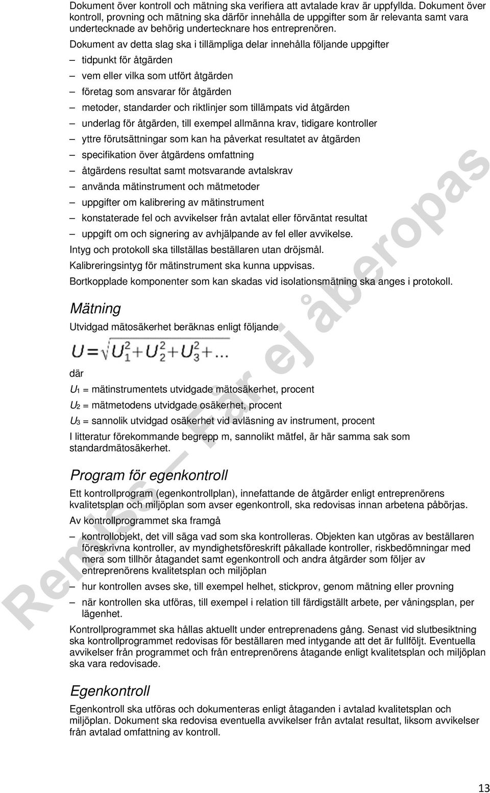 Dokument av detta slag ska i tillämpliga delar innehålla följande uppgifter tidpunkt för åtgärden vem eller vilka som utfört åtgärden företag som ansvarar för åtgärden metoder, standarder och