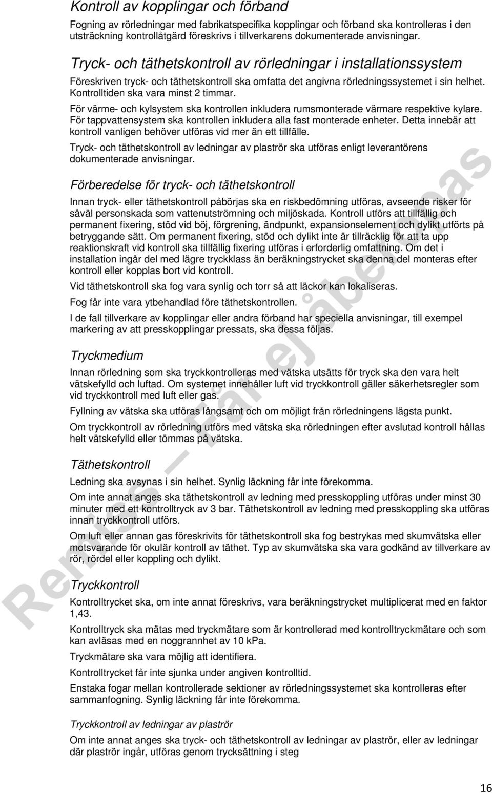 Kontrolltiden ska vara minst 2 timmar. För värme- och kylsystem ska kontrollen inkludera rumsmonterade värmare respektive kylare.