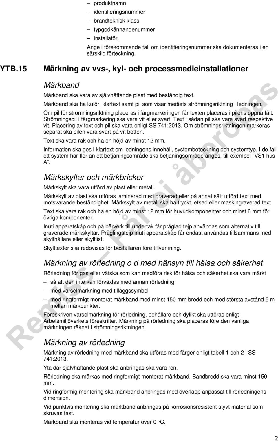 Märkband ska ha kulör, klartext samt pil som visar mediets strömningsriktning i ledningen. Om pil för strömningsriktning placeras i färgmarkeringen får texten placeras i pilens öppna fält.