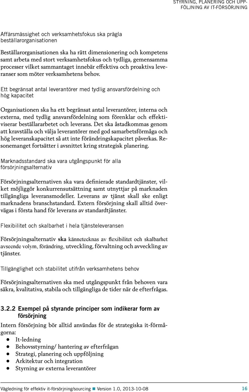 Ett begränsat antal leverantörer med tydlig ansvarsfördelning och hög kapacitet Organisationen ska ha ett begränsat antal leverantörer, interna och externa, med tydlig ansvarsfördelning som förenklar