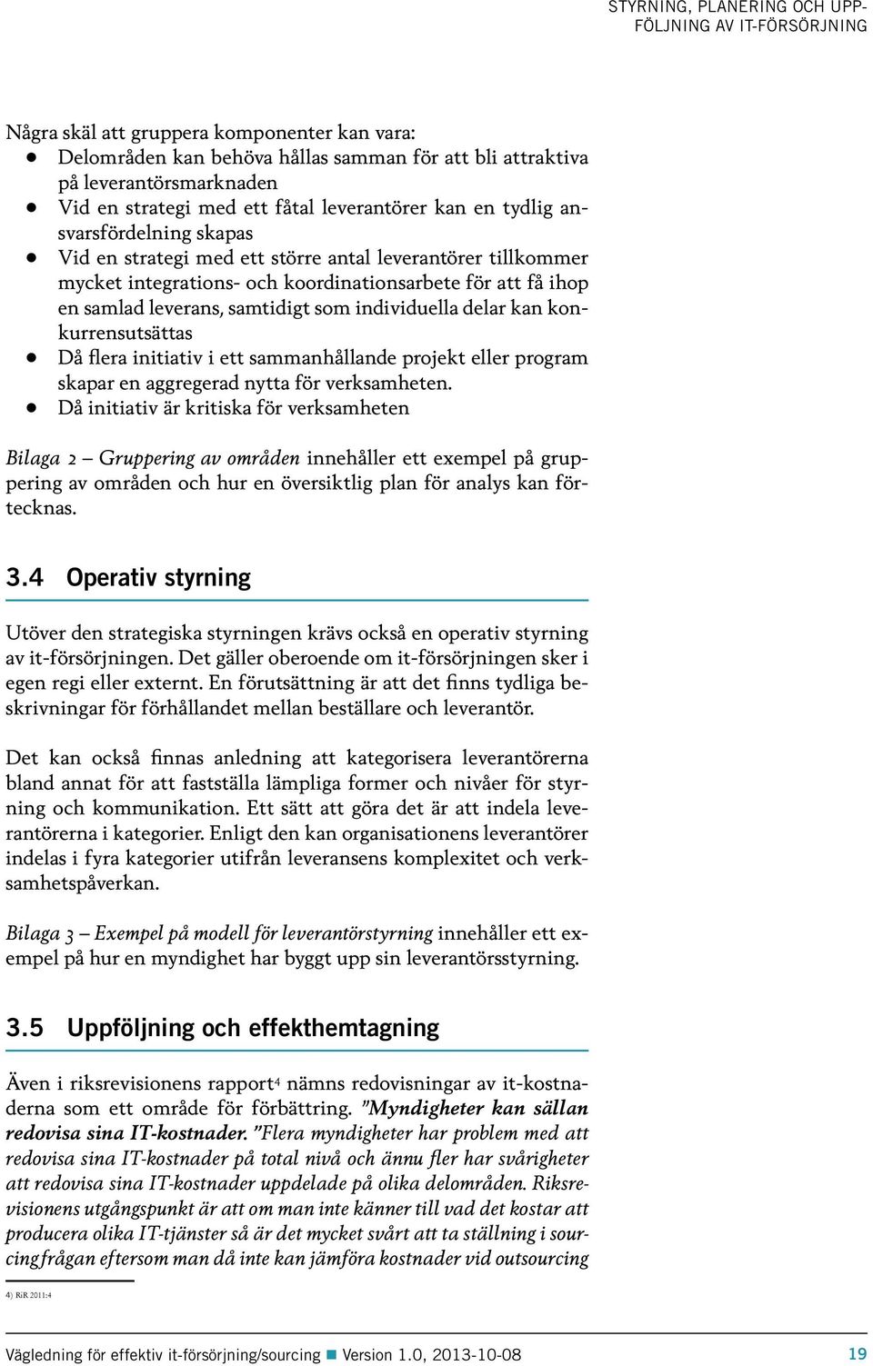 leverans, samtidigt som individuella delar kan konkurrensutsättas Då flera initiativ i ett sammanhållande projekt eller program skapar en aggregerad nytta för verksamheten.