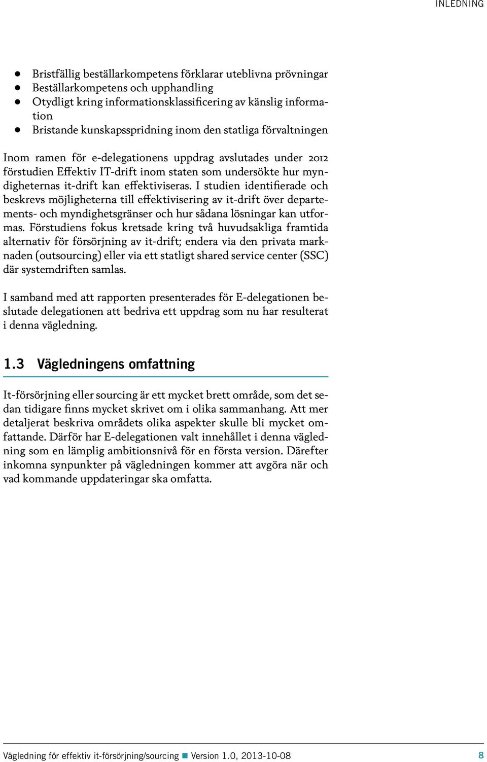 I studien identifierade och beskrevs möjligheterna till effektivisering av it-drift över departements- och myndighetsgränser och hur sådana lösningar kan utformas.