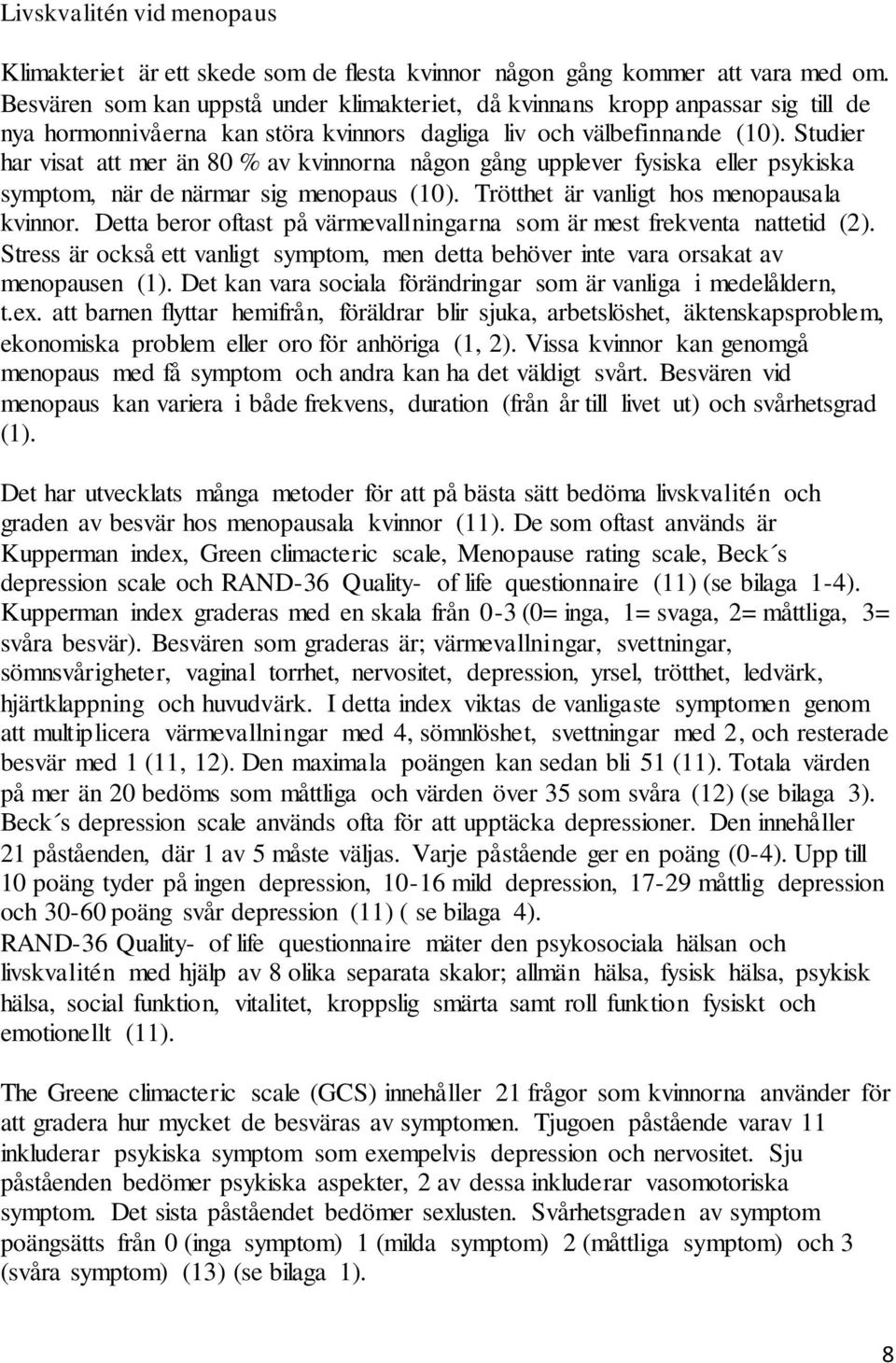 Studier har visat att mer än 80 % av kvinnorna någon gång upplever fysiska eller psykiska symptom, när de närmar sig menopaus (10). Trötthet är vanligt hos menopausala kvinnor.