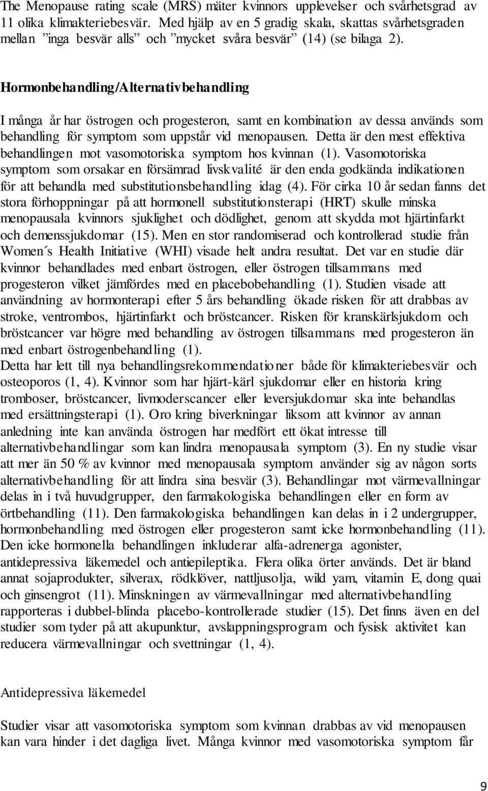 Hormonbehandling/Alternativbehandling I många år har östrogen och progesteron, samt en kombination av dessa används som behandling för symptom som uppstår vid menopausen.