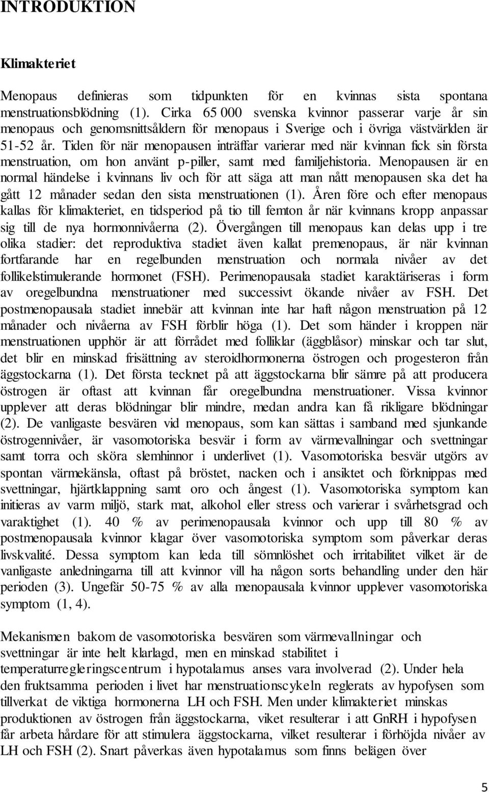 Tiden för när menopausen inträffar varierar med när kvinnan fick sin första menstruation, om hon använt p-piller, samt med familjehistoria.